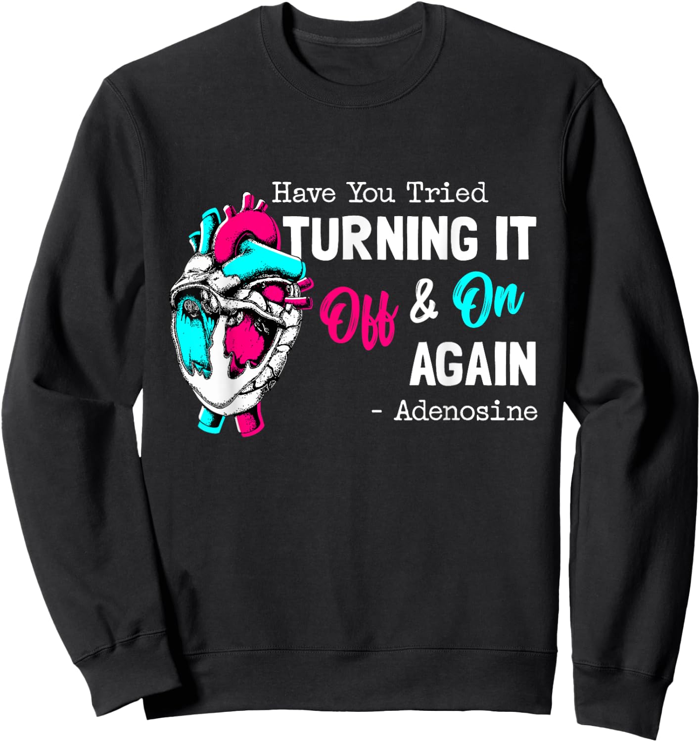 Have You Tried Turning It Off And On Again Heart Adenosines Sweatshirt - Sweatshirt | Black