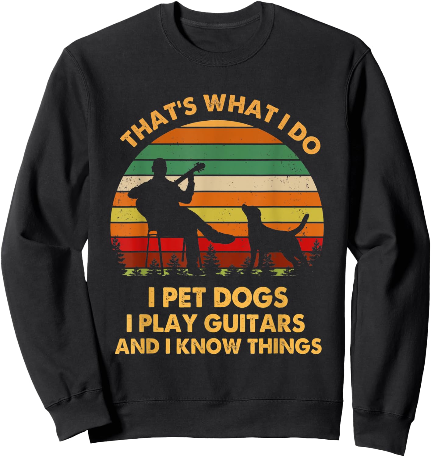 That's What I Do I Pet Dog I Play Guitars And I Know Things Men Women Sweatshirt - Sweatshirt | Black