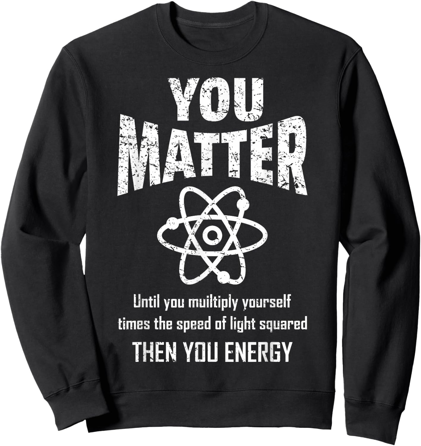 You Matter You Energy Funny Physicist Physics Lover Geek Sweatshirt - Sweatshirt | Black