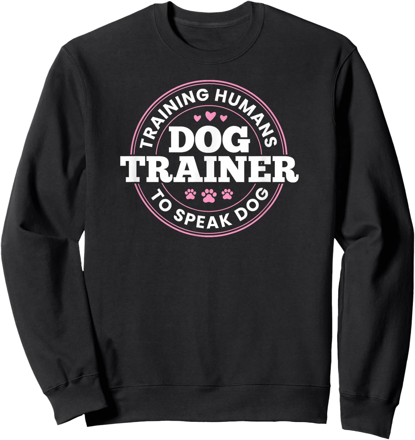 Dog Trainer Training Humans To Speak Dog Cute Funny Trainer Sweatshirt - Sweatshirt | Black