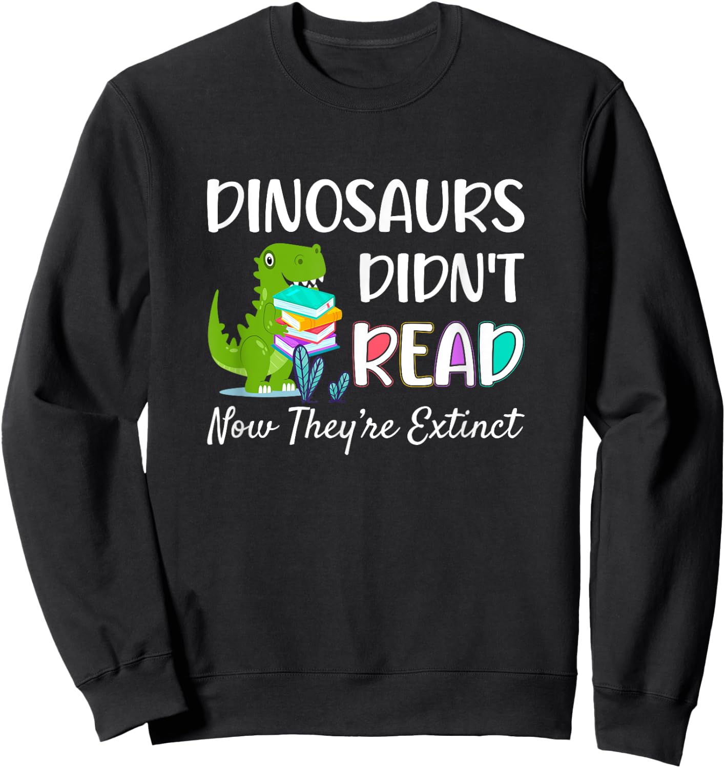 Dinosaurs Didn't Read Now They're Extinct Readers Outfit Sweatshirt - Sweatshirt | Black