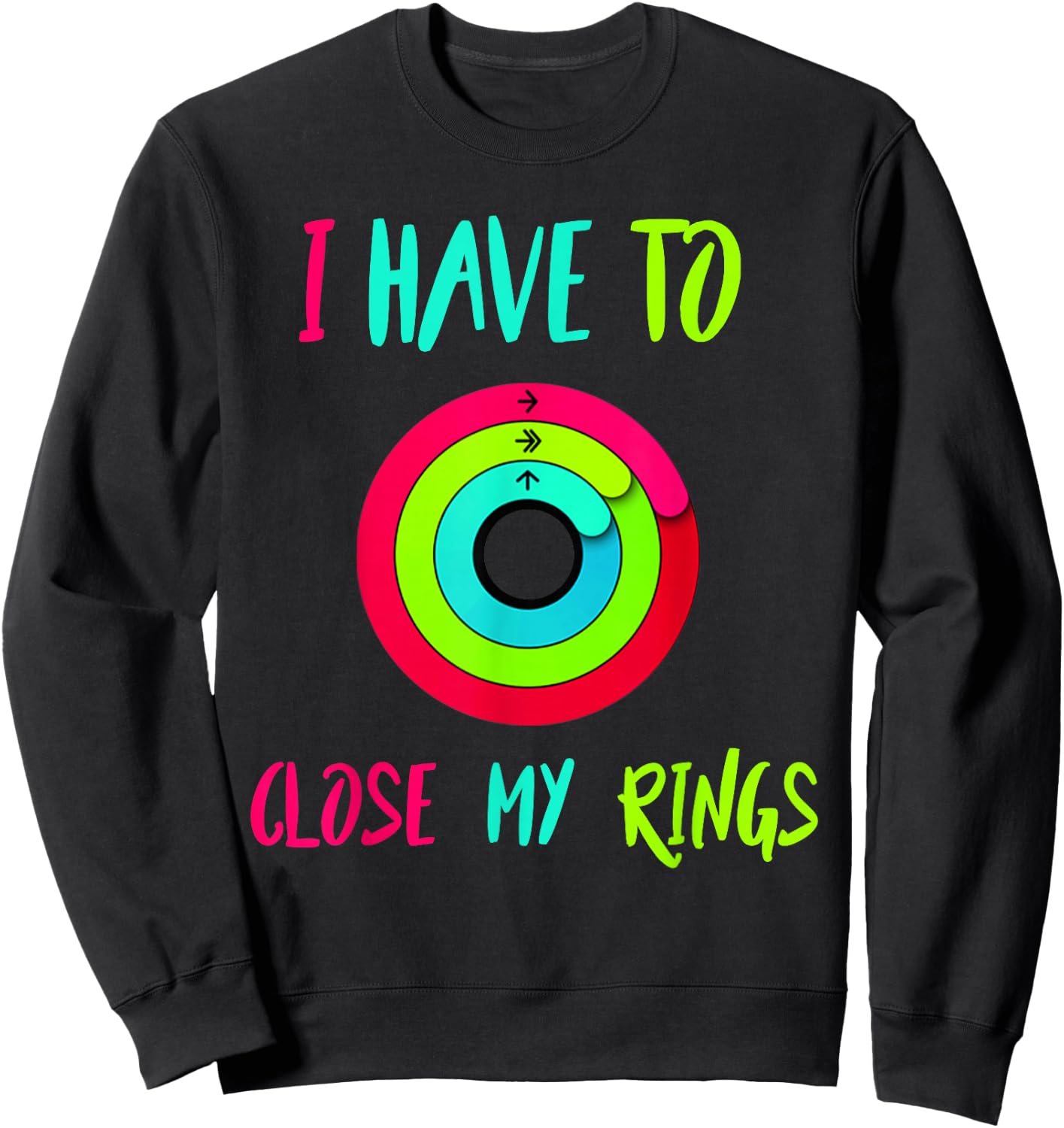I Have To Close My Rings Funny Gift Sweatshirt - Sweatshirt | Black