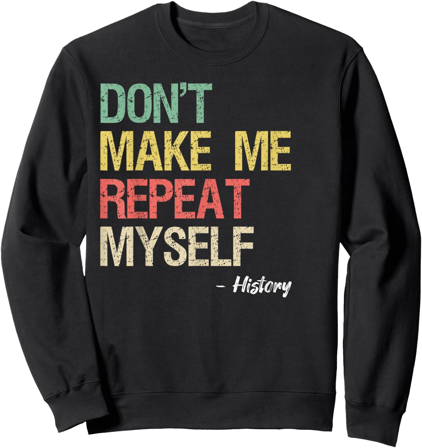 Don't Make Me Repeat Myself History Shirt History Teacher Sweatshirt - Sweatshirt | Black