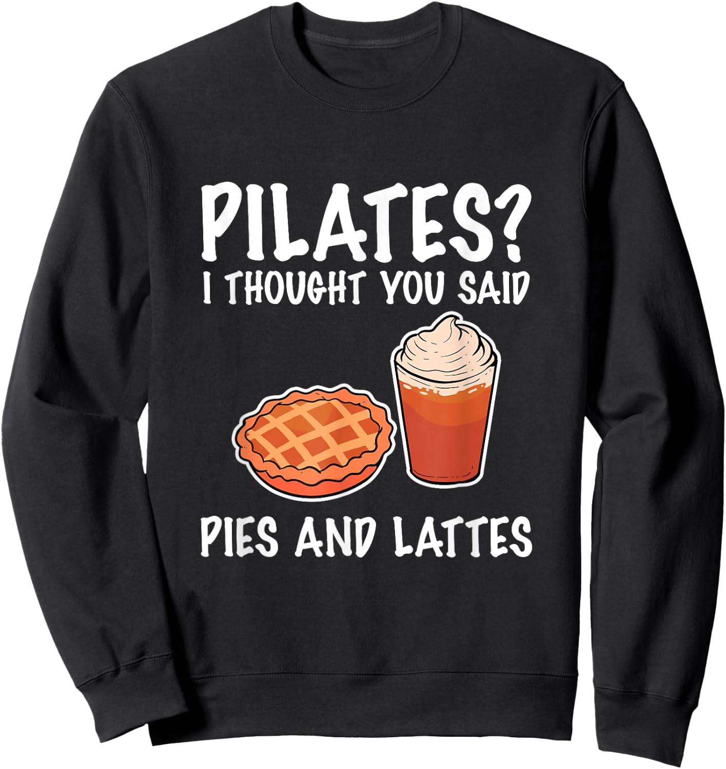Funny Pilates I Thought You Said Pie And Lattes Sweatshirt - Sweatshirt | Black