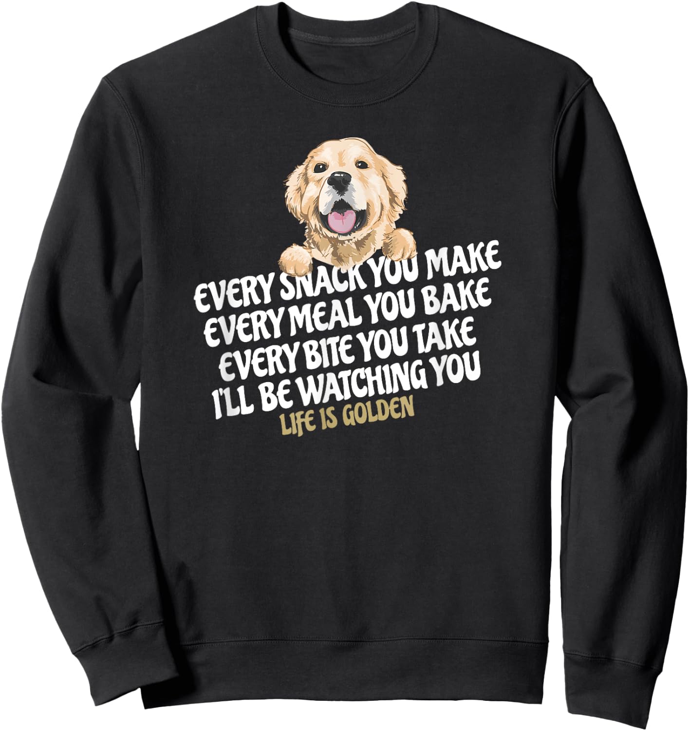 Every snack you make for Funny Dog Lover Life is golden gift Sweatshirt - Sweatshirt | Black