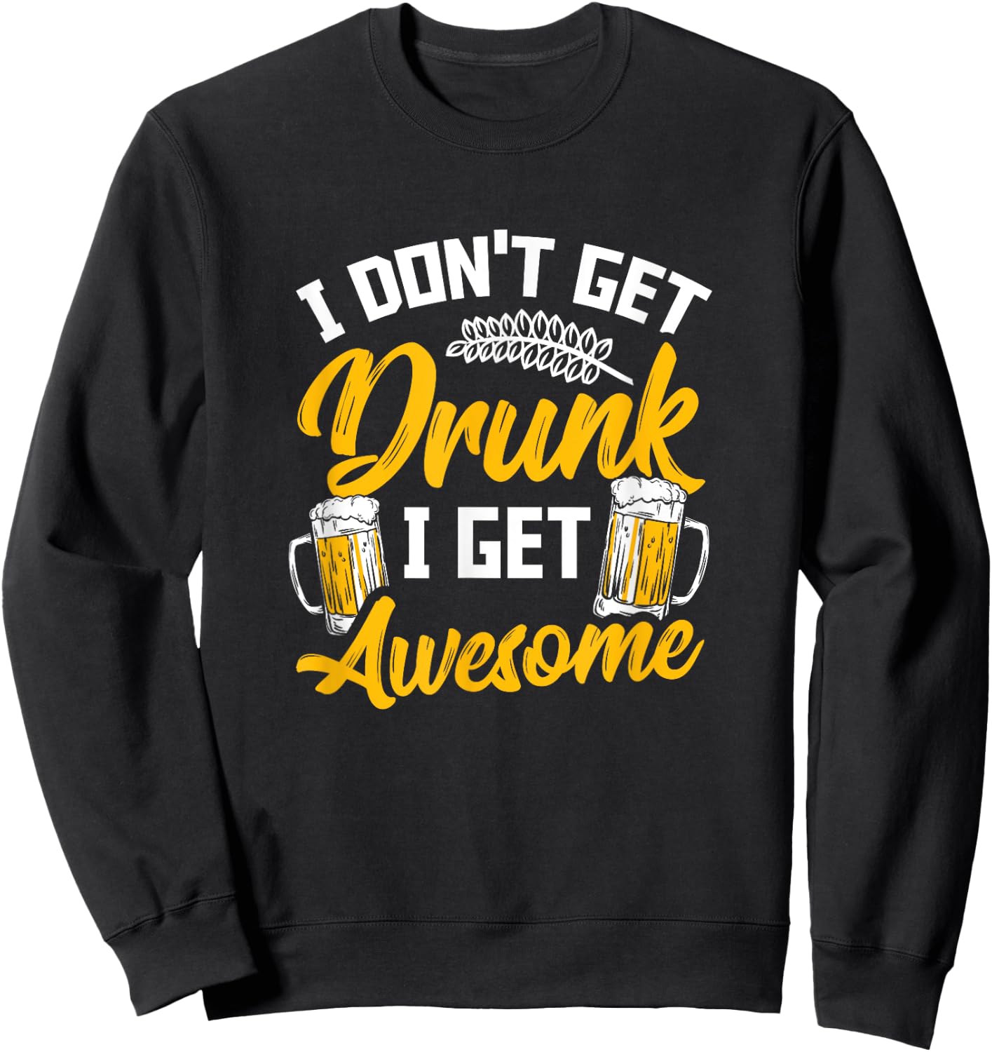 I Dont Get Drunk I Get Awesome Pub Crawling Beer Addiction Sweatshirt - Sweatshirt | Black