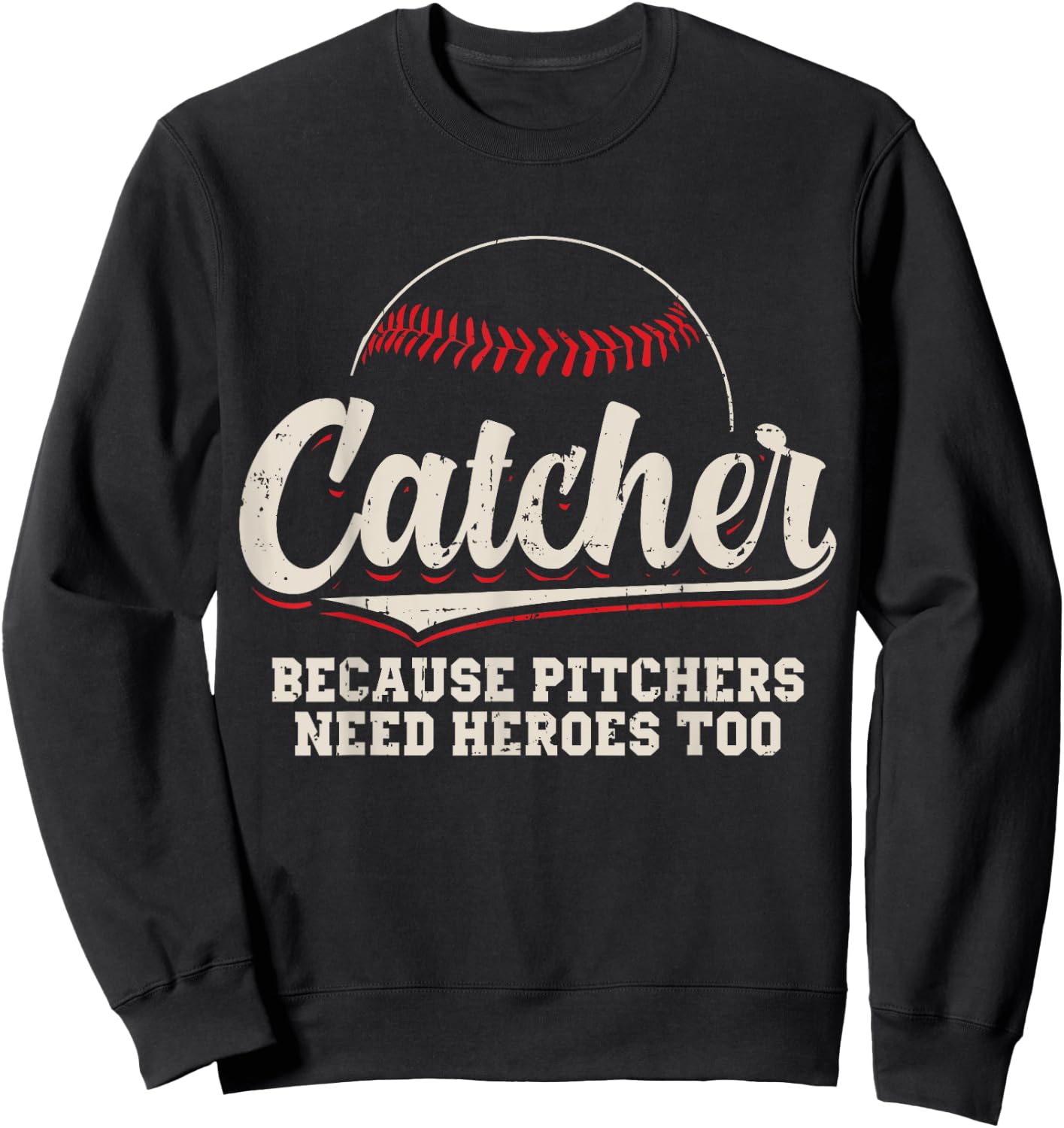 Catcher Because Pitchers Need Heroes Too Baseball Catcher Sweatshirt - Sweatshirt | Black