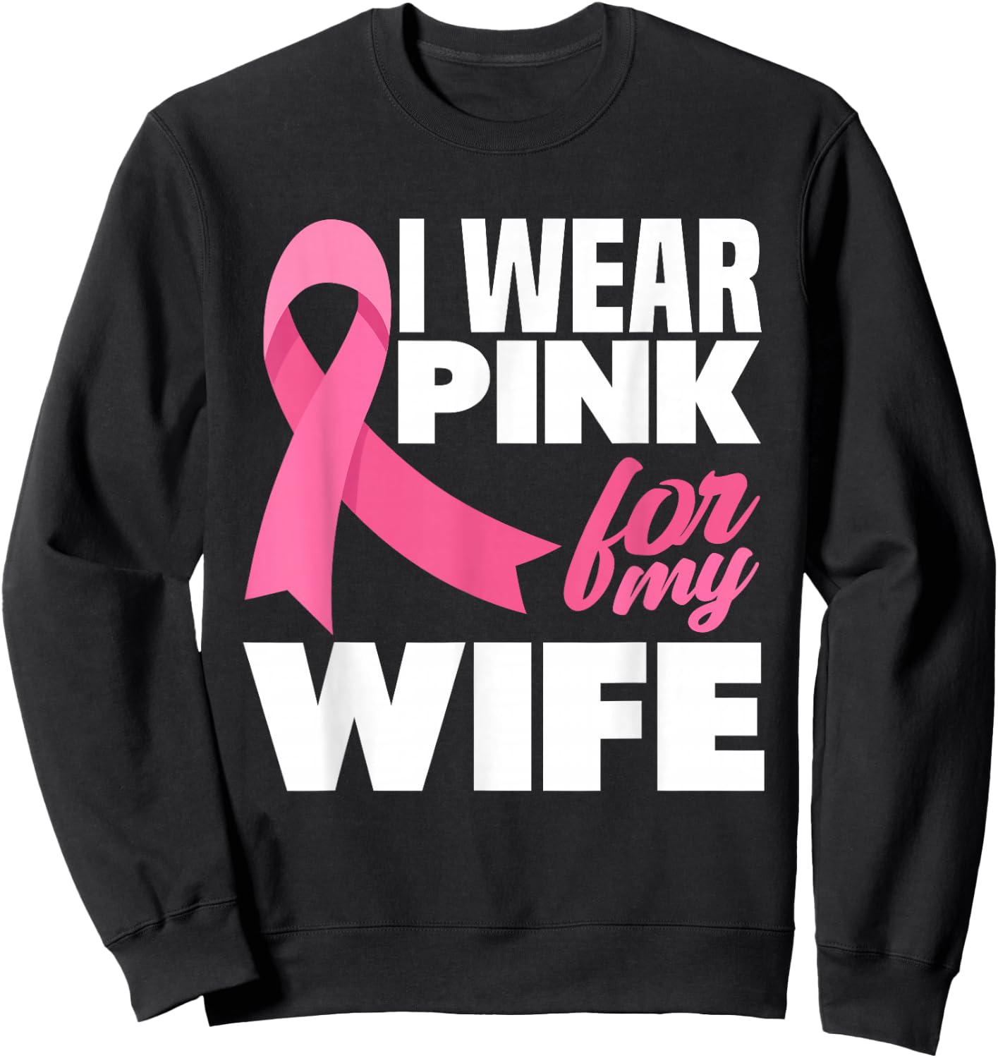 I Wear Pink For My Wife Breast Cancer Awareness Sweatshirt - Sweatshirt | Black