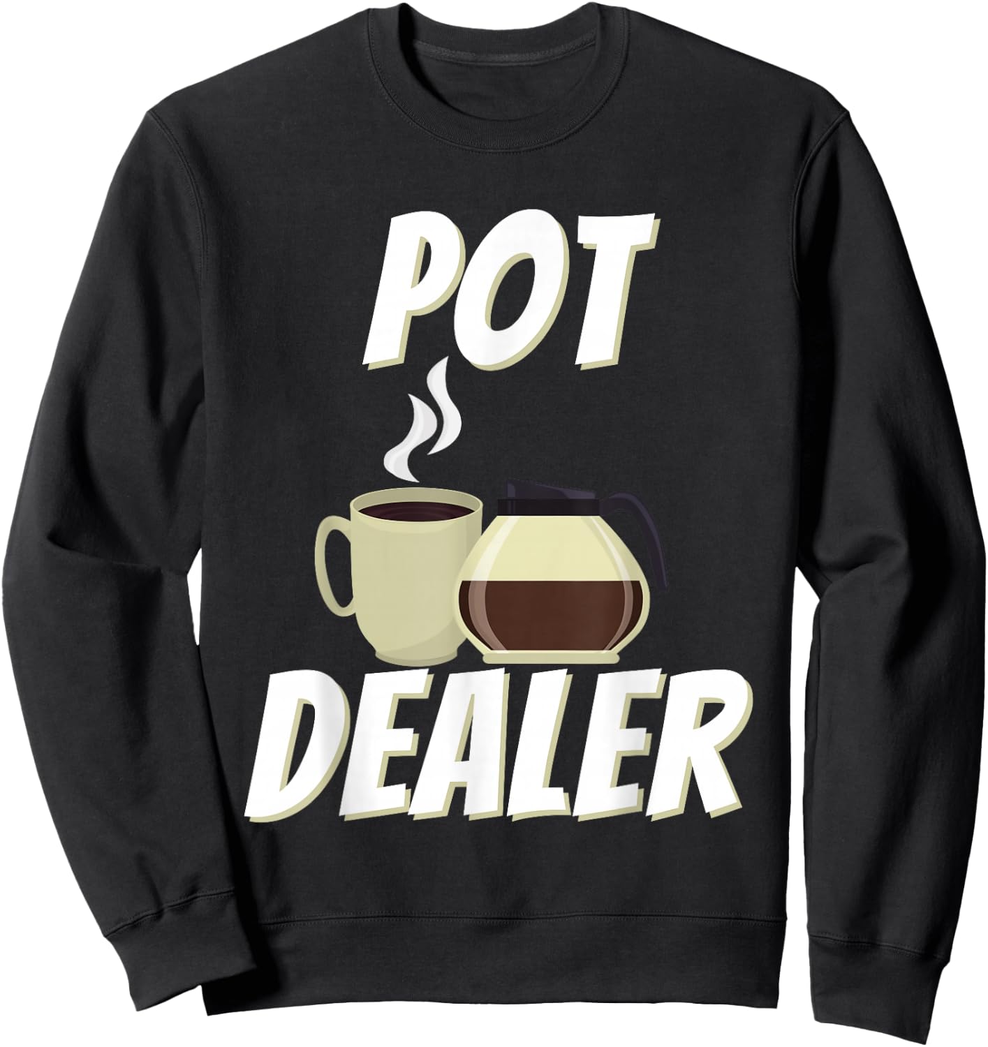 Pot Dealer - Funny Coffee Lover Caffeine Pun Sweatshirt - Sweatshirt | Black