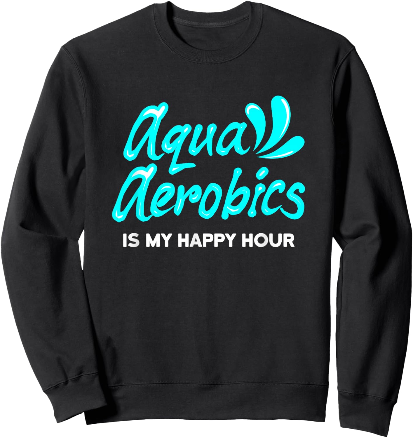 Swimming Water Aerobics Lover Aqua Aerobics Is My Happy Hour Sweatshirt - Sweatshirt | Black