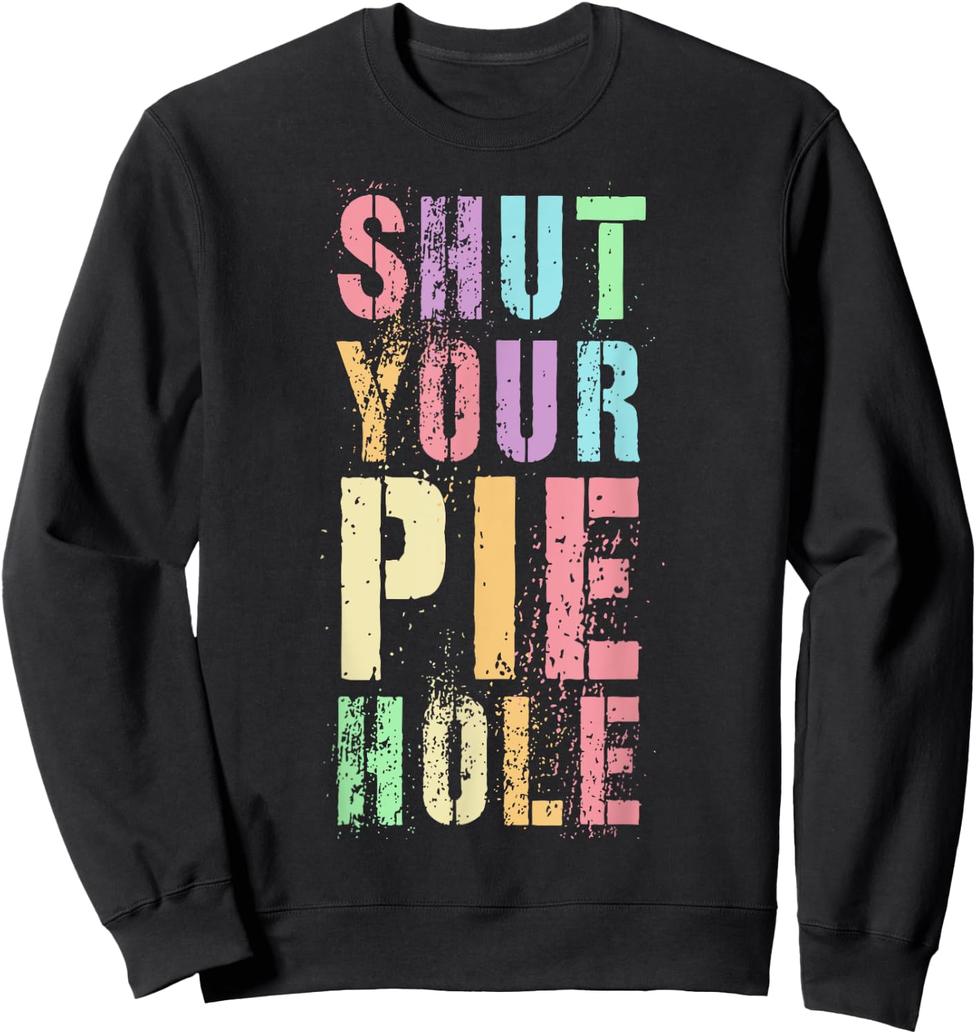 Polite Curse Funny SHUT YOUR PIE HOLE Humor Quiet Saying Sweatshirt - Sweatshirt | Black