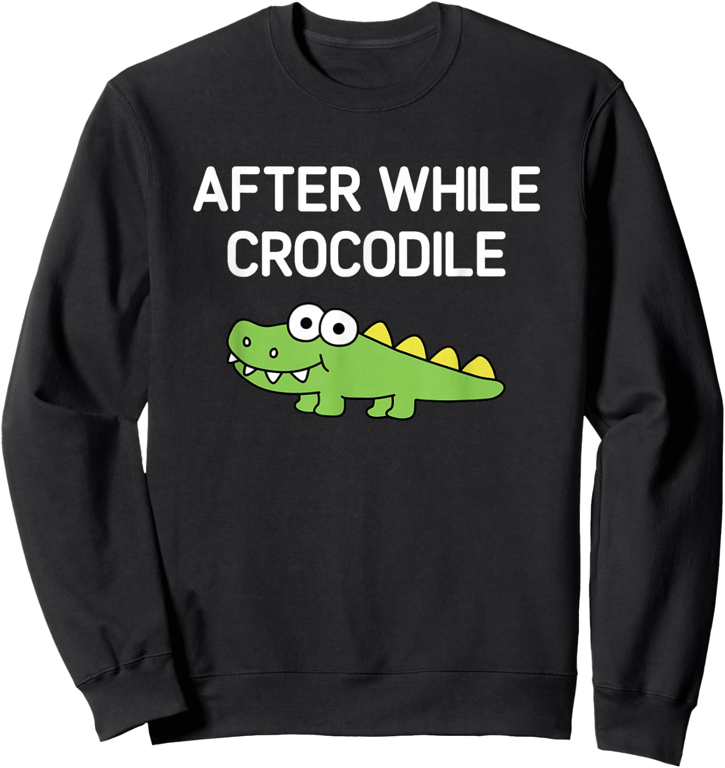 After While Crocodile, Funny, Jokes, Sarcastic Sweatshirt - Sweatshirt | Black