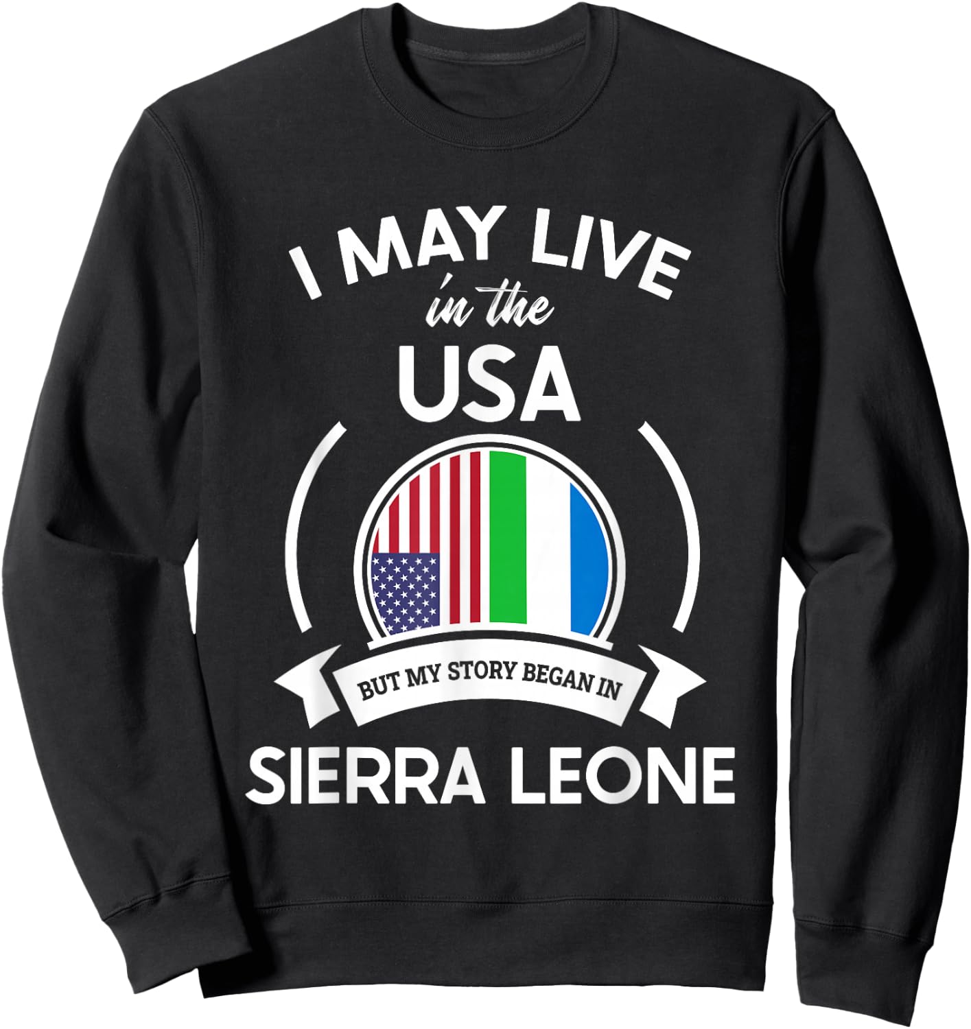 May Live In USA But My Story Began In Sierra Leone Flag Gift Sweatshirt - Sweatshirt | Black