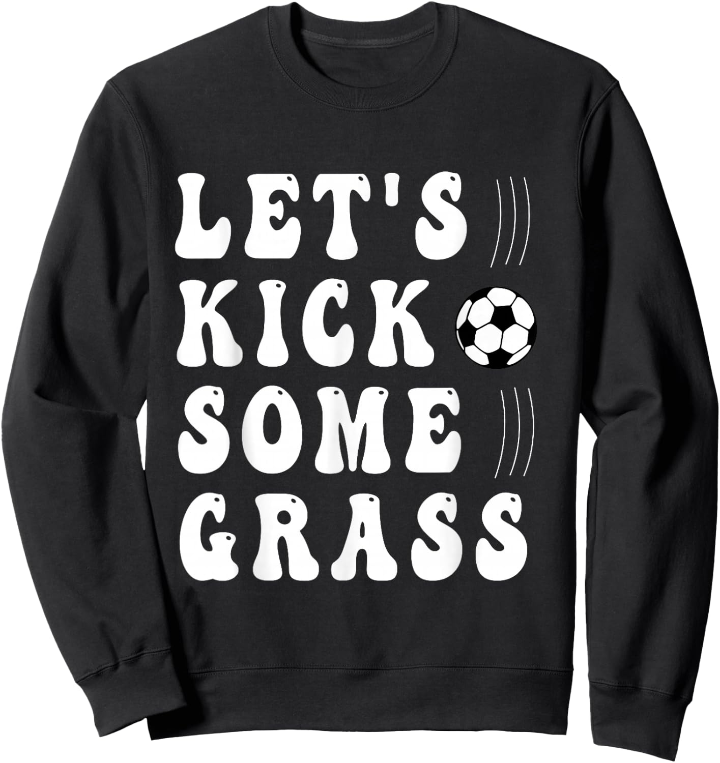 funny soccer Let's Kick Some Grass for mom daughter son Sweatshirt - Sweatshirt | Black