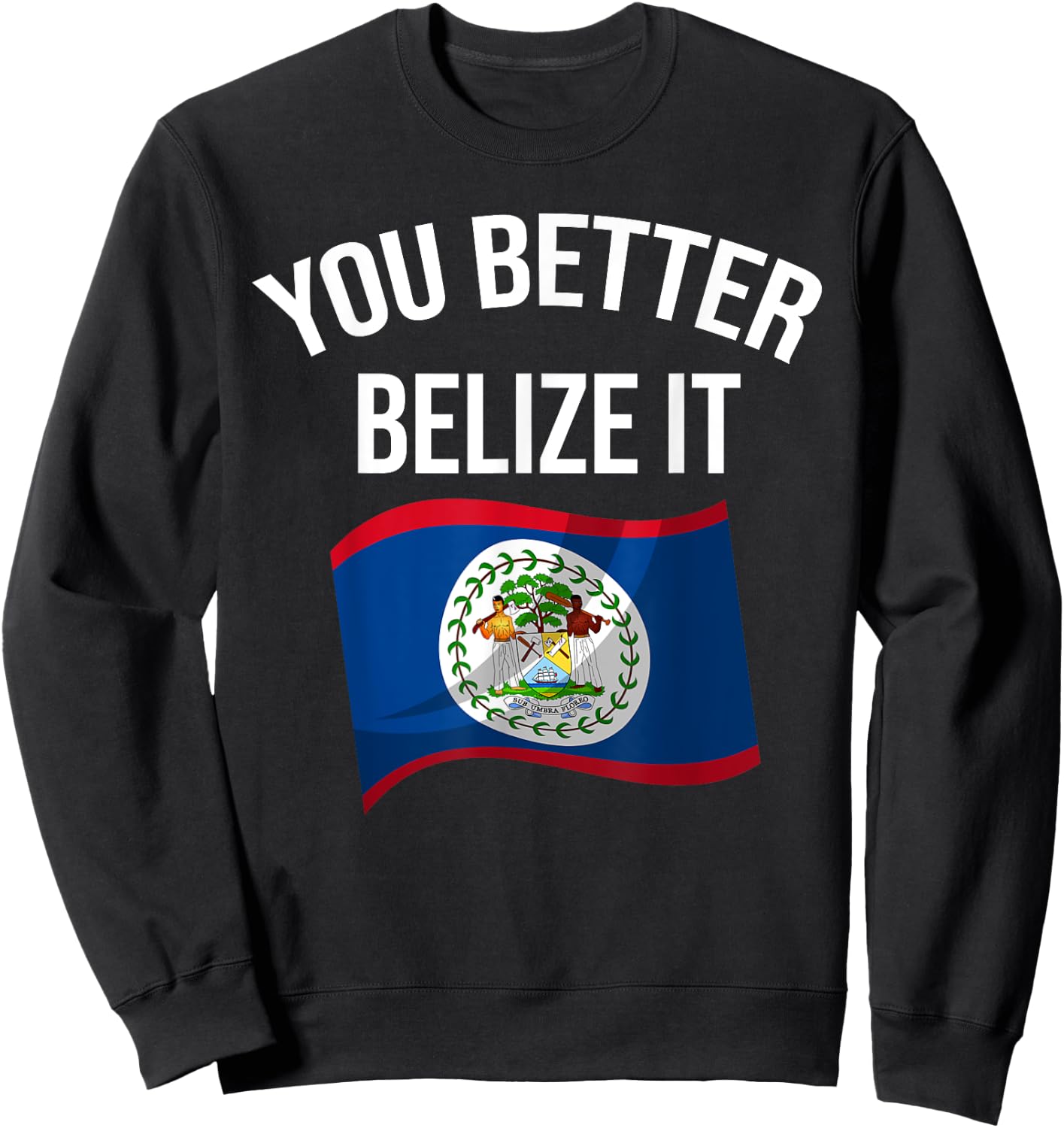 Cute You Better Belize It | Funny Belizean Country Flag Gift Sweatshirt - Sweatshirt | Black