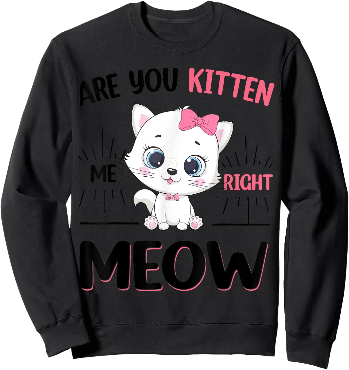 Cute Cat Are You Kitten Right Meow Funny Girl Sweatshirt - Sweatshirt | Black