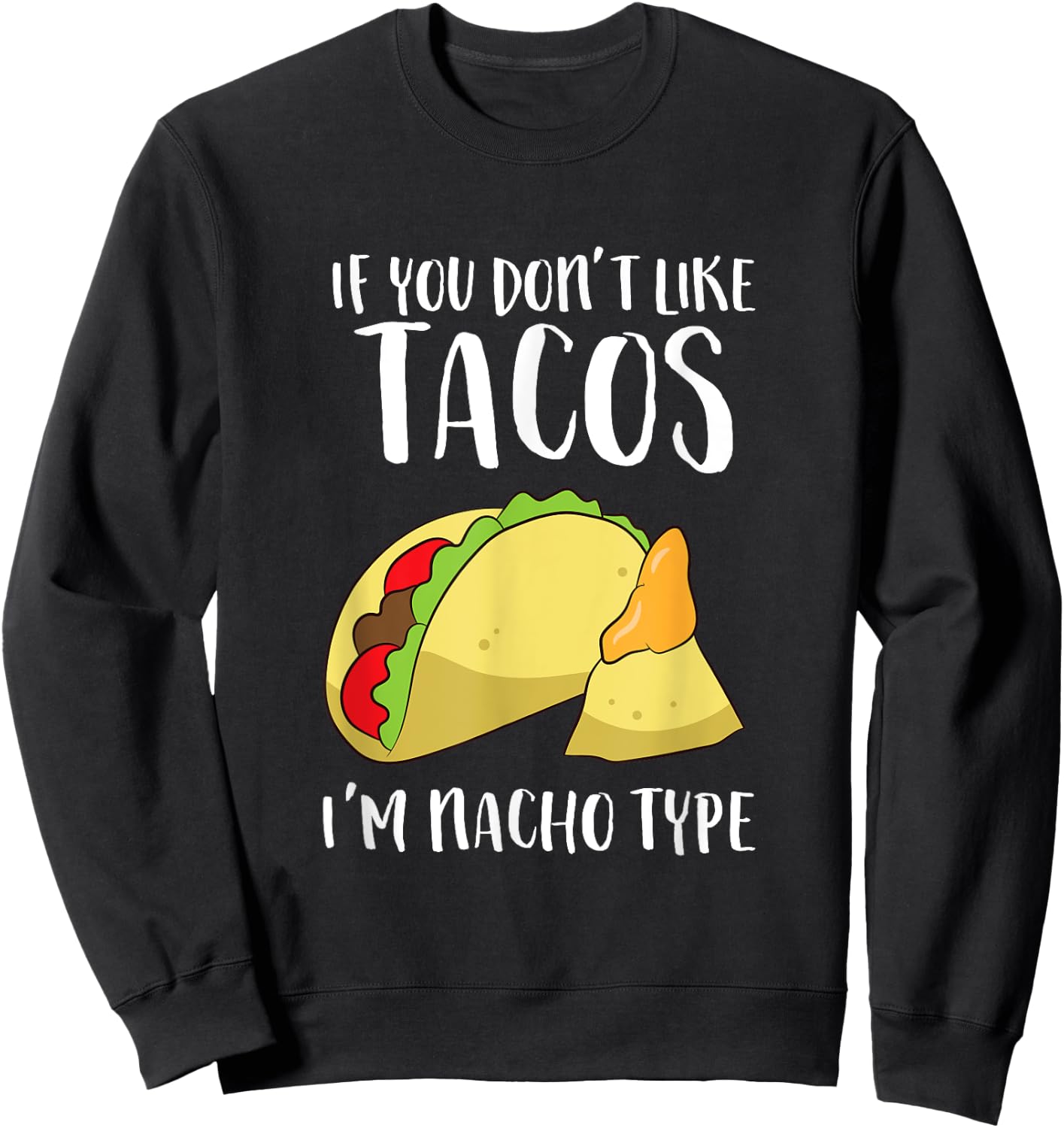 Funny Nacho Gift If You Don't Like Tacos I'm Nacho Type Sweatshirt - Sweatshirt | Black
