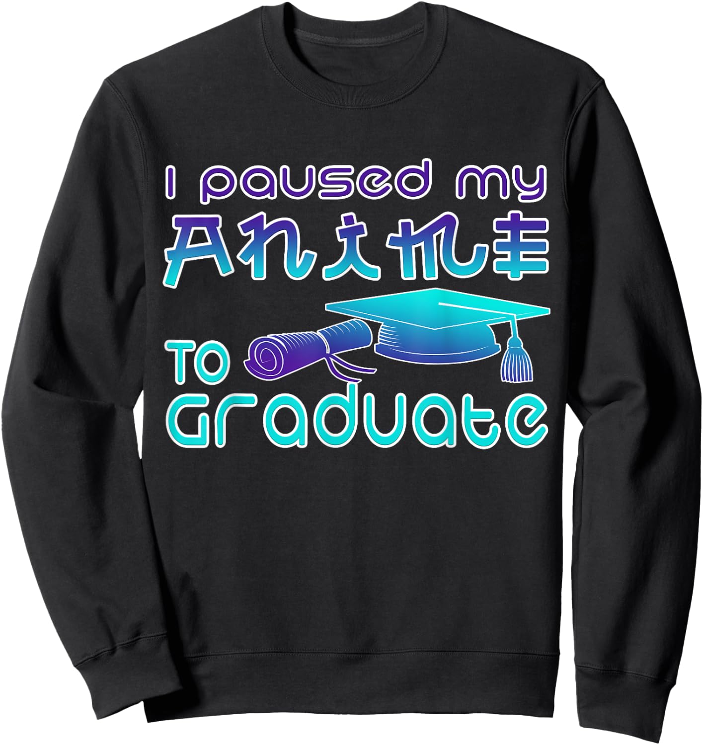 Anime Graduation Ideas I Paused My Anime To Graduate Funny Sweatshirt - Sweatshirt | Black