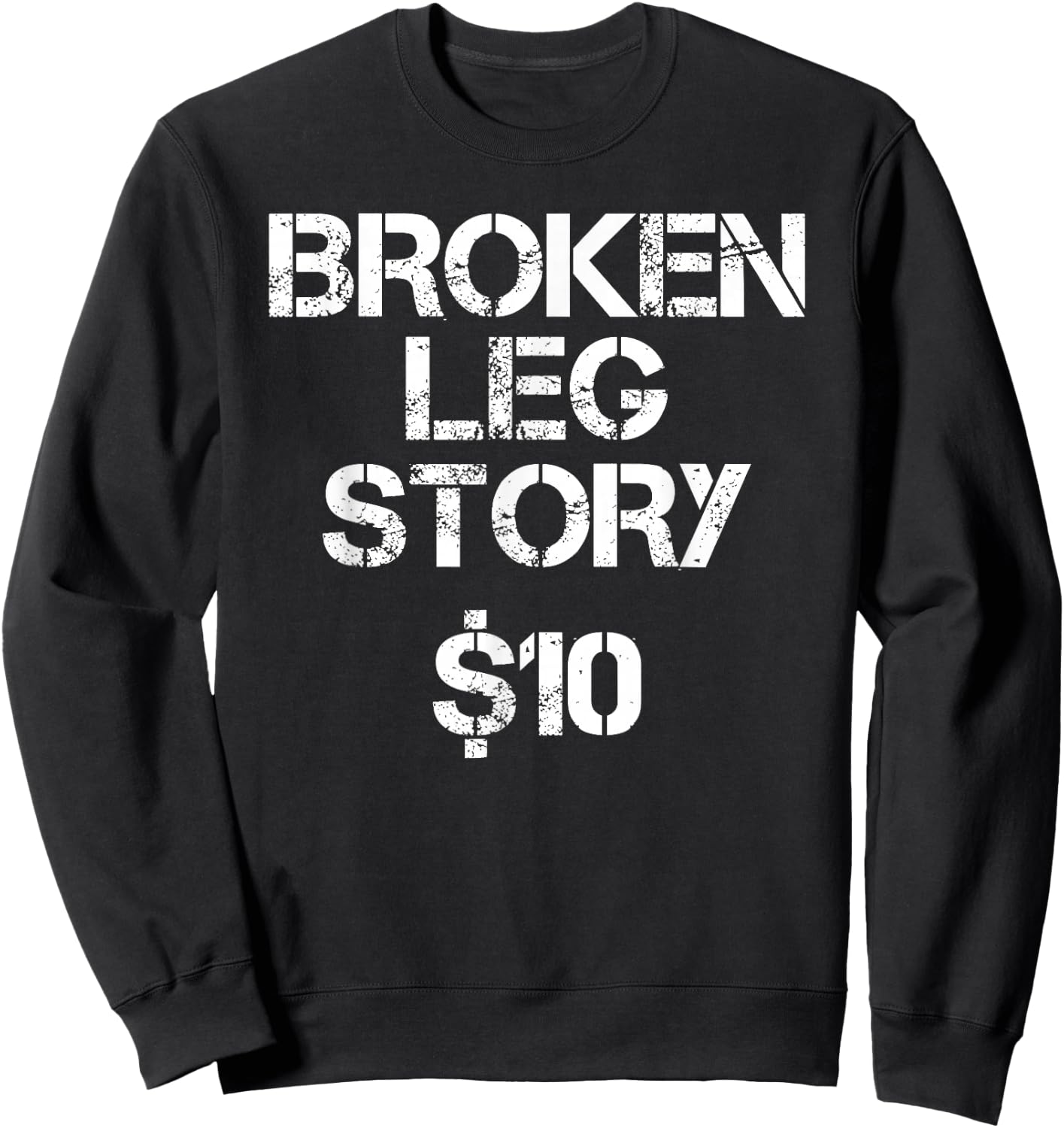 Broken Leg Gift Kids Men Women Funny Leg Story $10 Bones Sweatshirt - Sweatshirt | Black