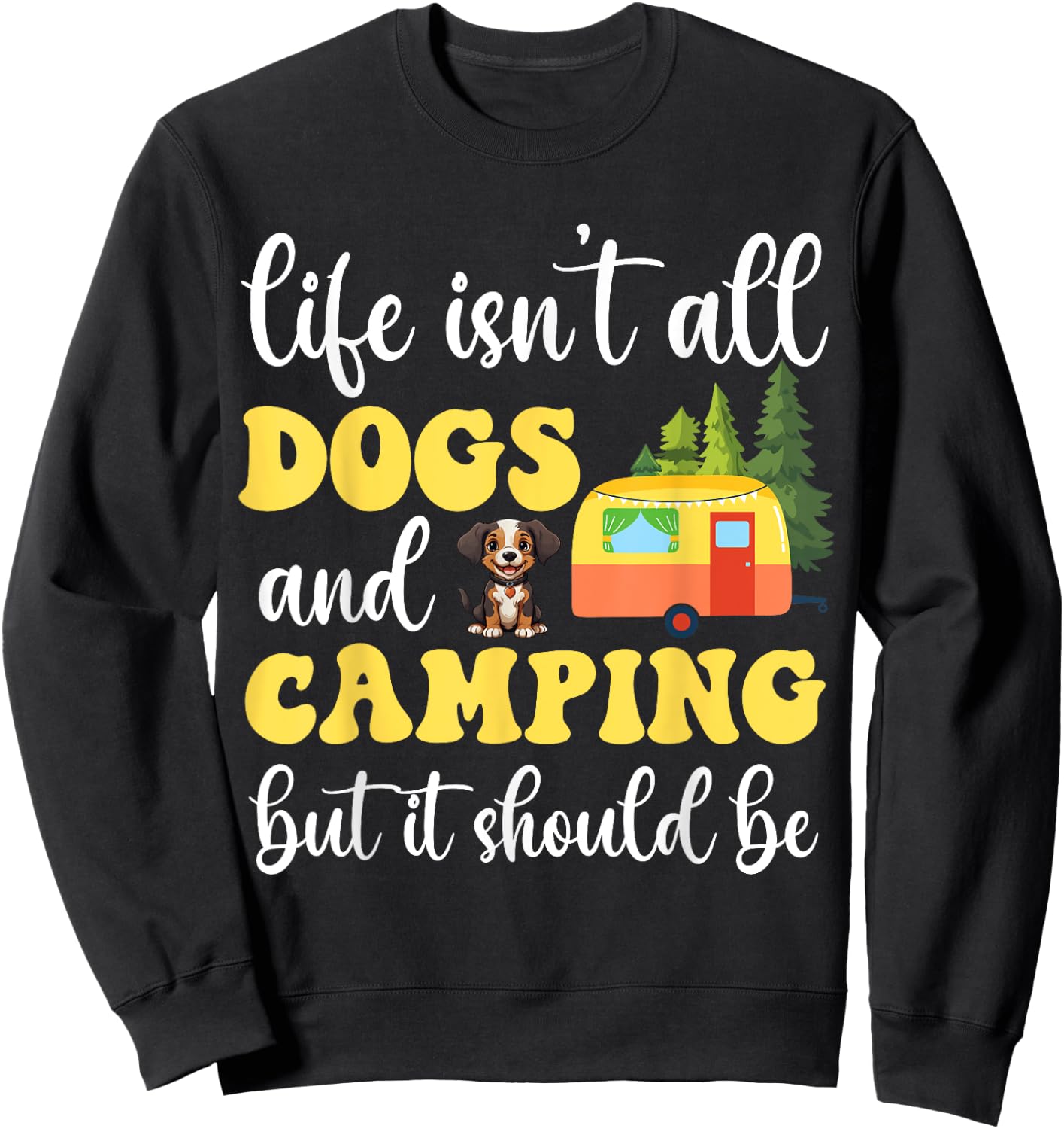 Life Isn't All Dogs and Camping But It Should Be Funny Sweatshirt - Sweatshirt | Black