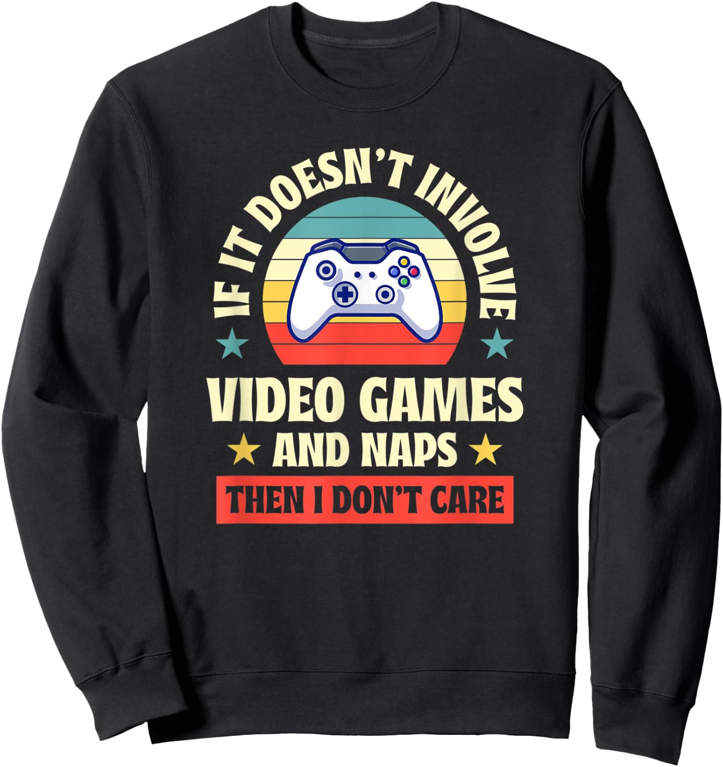 If It Doesnt Involve Video Games and Naps Then I Dont Care Sweatshirt - Sweatshirt | Black