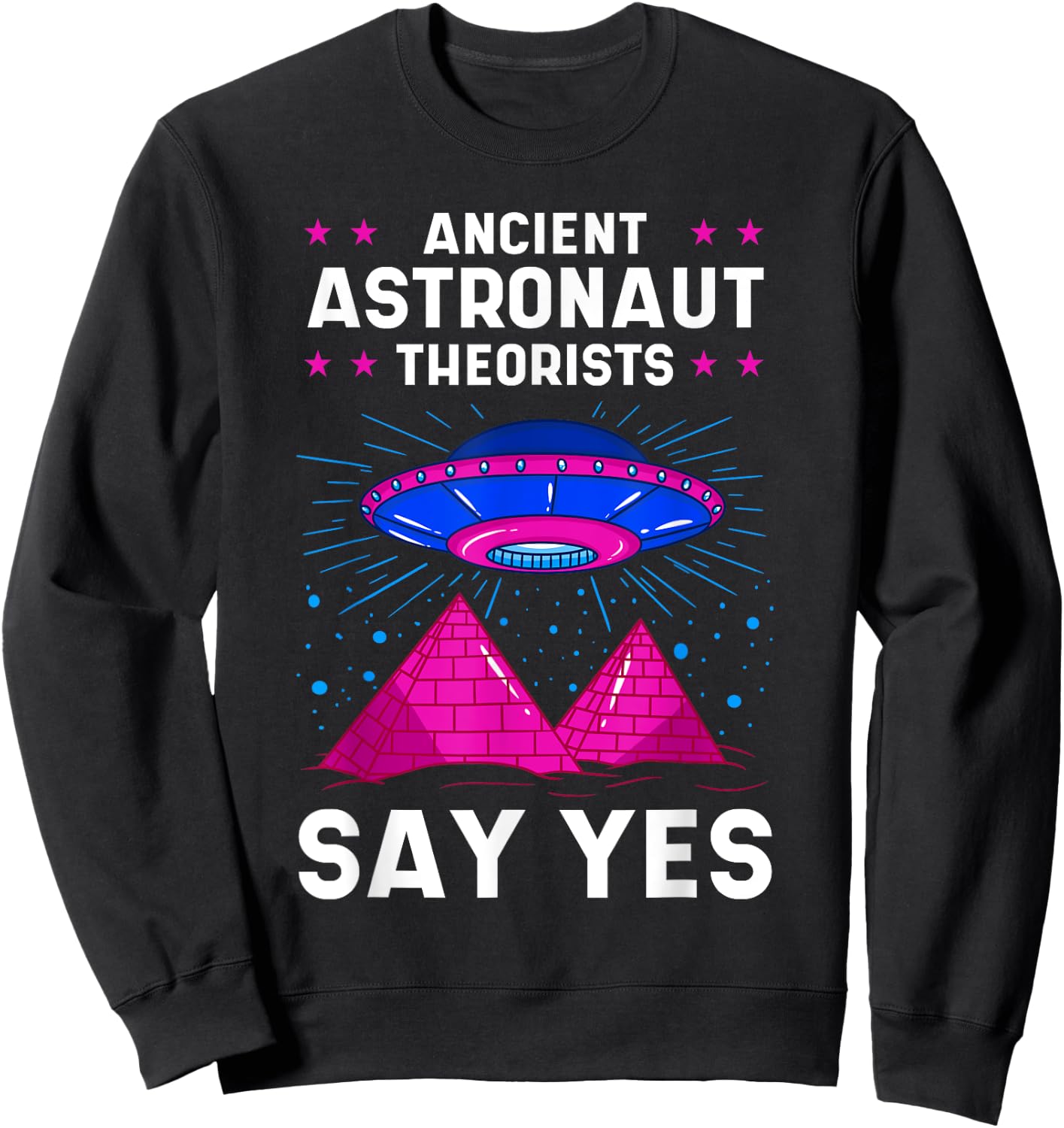 Ancient Astronaut Theorist Say Yes Alien Egyptian Pyramid Sweatshirt - Sweatshirt | Black