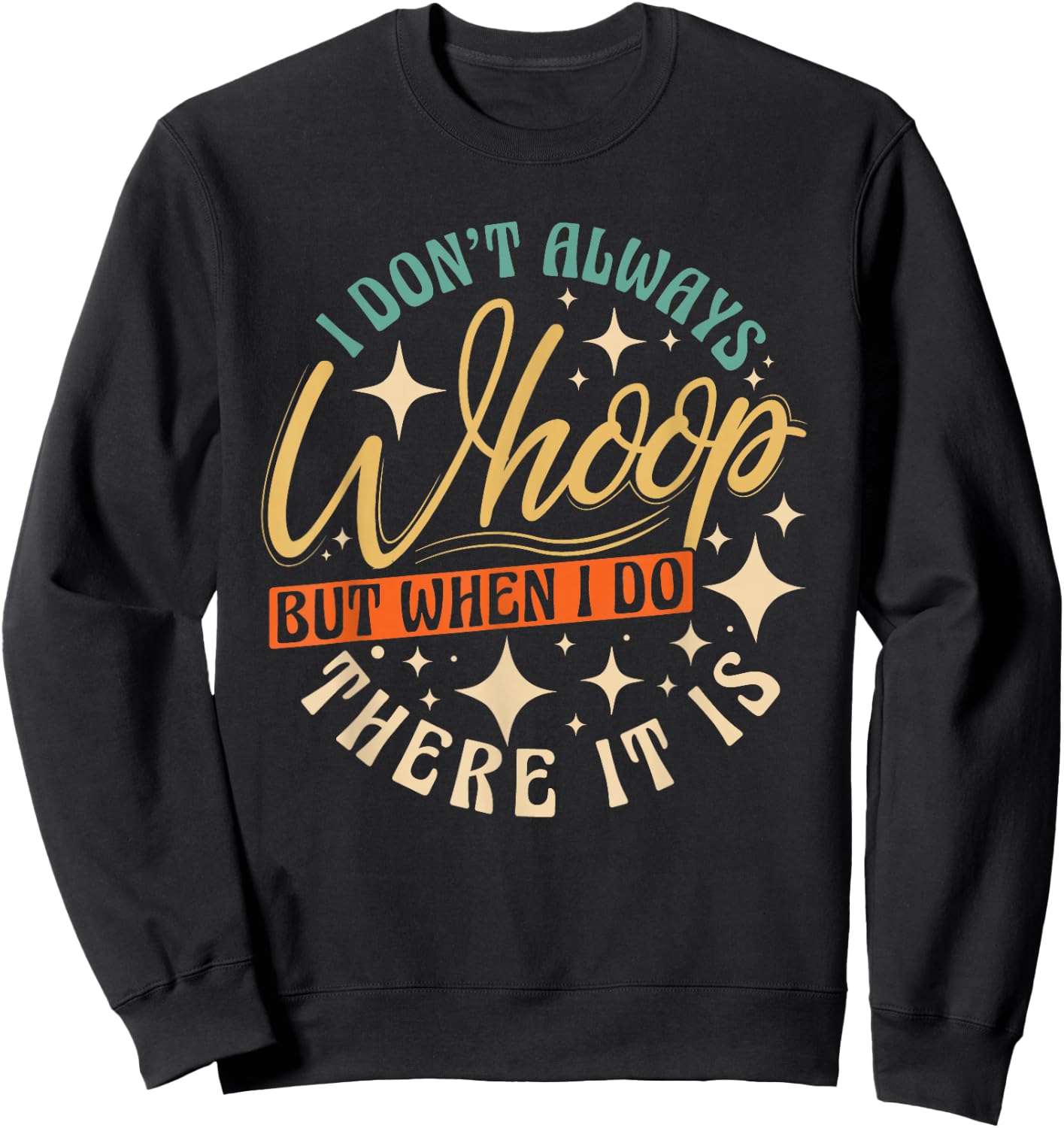 I Don't Always Whoop But When I Do There It Is Funny Saying Sweatshirt - Sweatshirt | Black