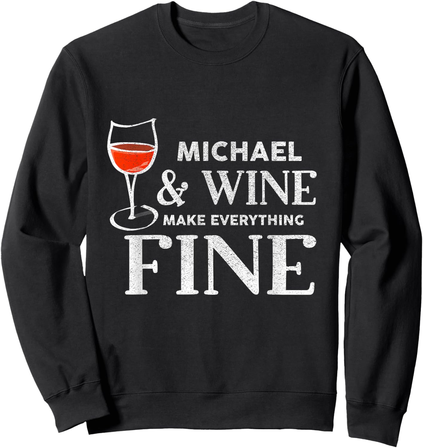 MICHAEL And Wine Make Everything Fine Shirt Name MICHAELS Sweatshirt - Sweatshirt | Black