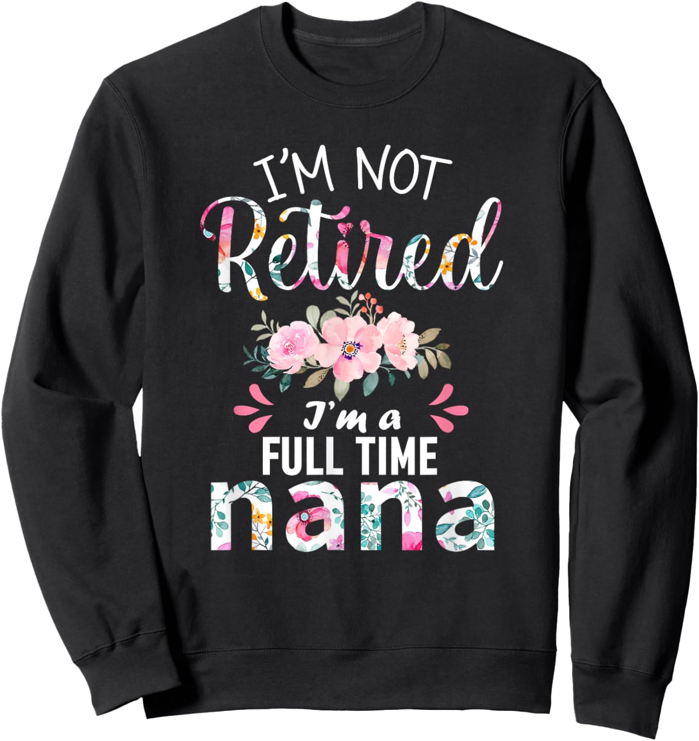 I'm Not Retired I'm a Full Time Nana Retirement Grandma Xmas Sweatshirt - Sweatshirt | Black