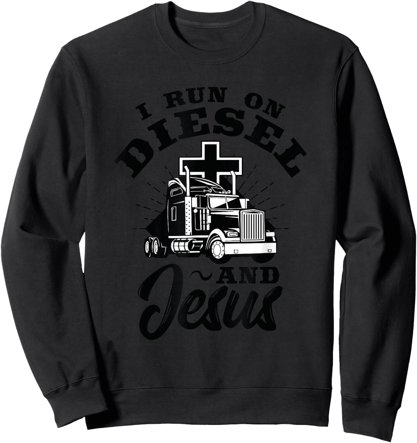 Truck Driver I Run On Diesel And Jesus Christian Trucker Sweatshirt - Sweatshirt | Black