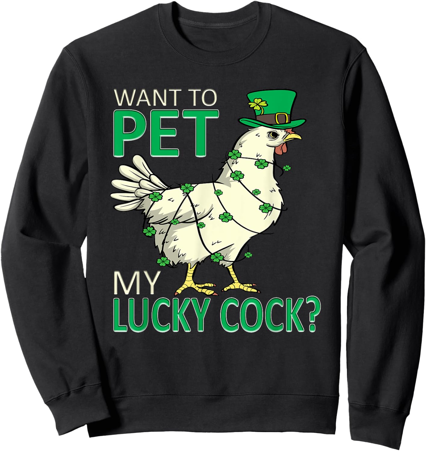 Want To Pet My Lucky Cock Funny St Patrick's Day Chicken Pun Sweatshirt - Sweatshirt | Black