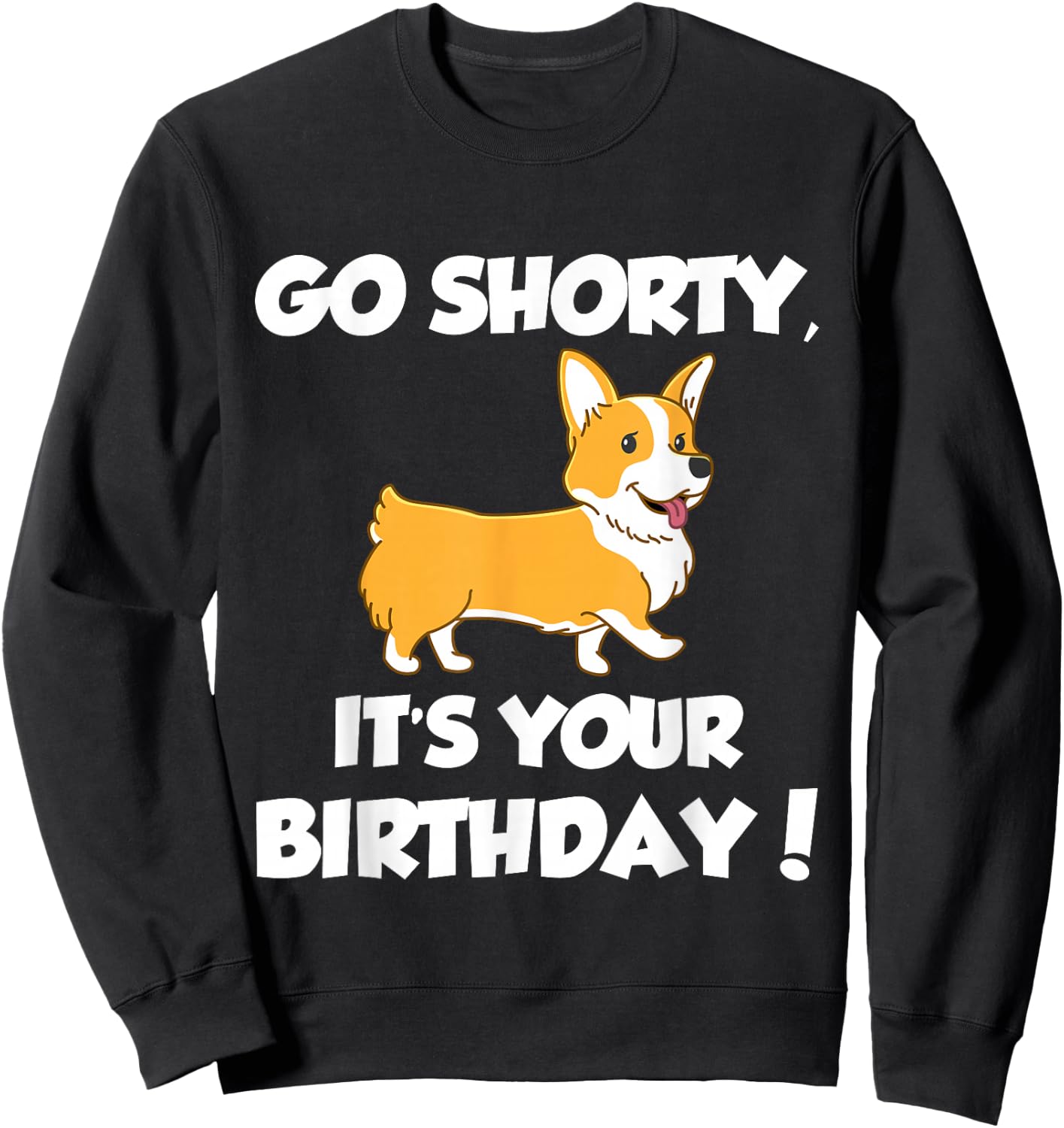 Go Shorty Its Your Birthday Funny Corgi Birthday Sweatshirt - Sweatshirt | Black