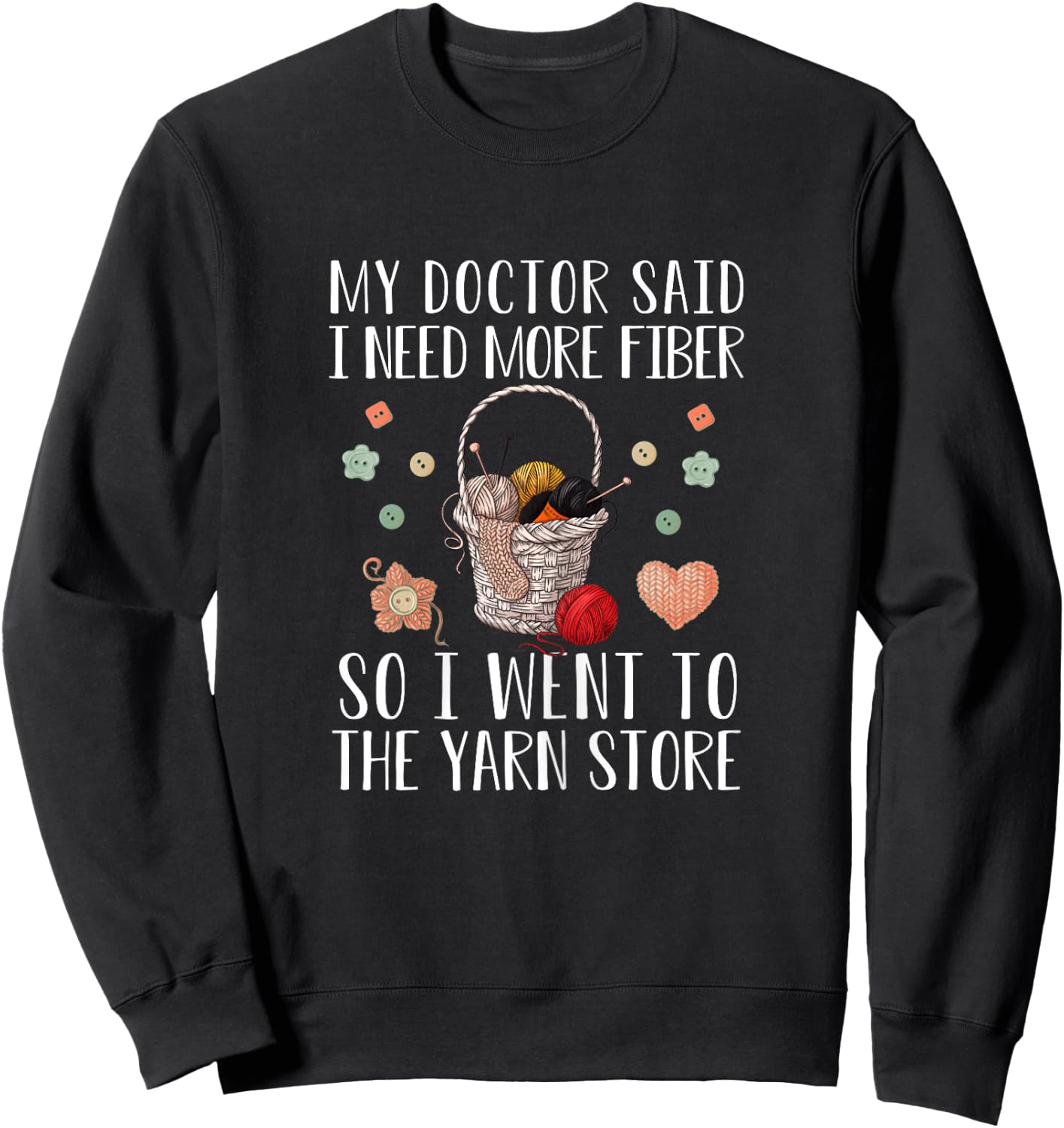 My Doctor Said I Need More Fiber So I Went To The Yarn Store Sweatshirt - Sweatshirt | Black