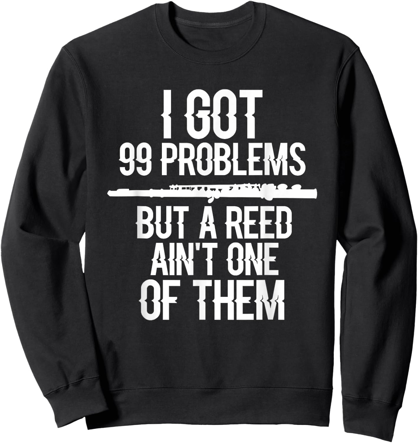 Flute Funny I Got 99 Problems But A Reed Ain't One of Them Sweatshirt - Sweatshirt | Black