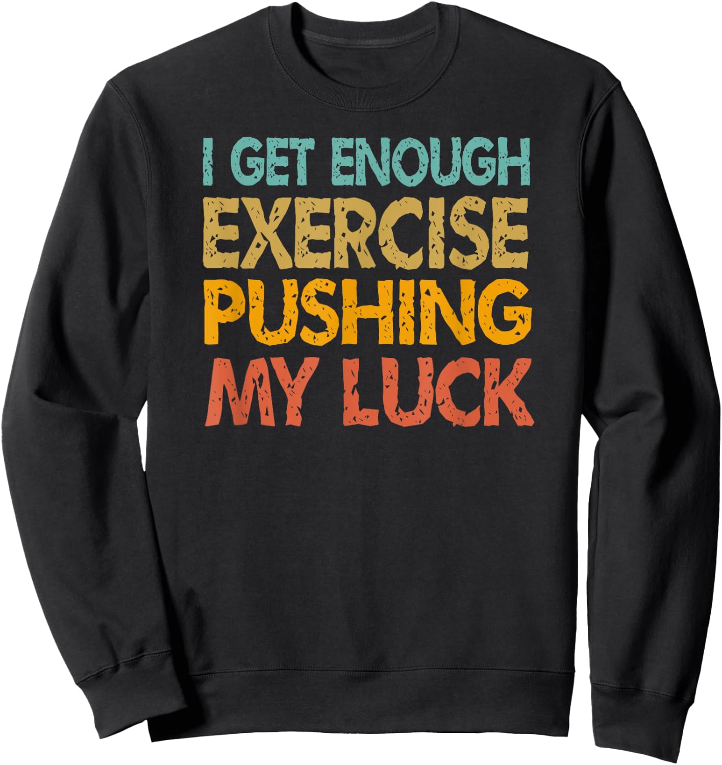 I Get Enough Exercise Just Pushing My Luck Funny Vintage Sweatshirt - Sweatshirt | Black
