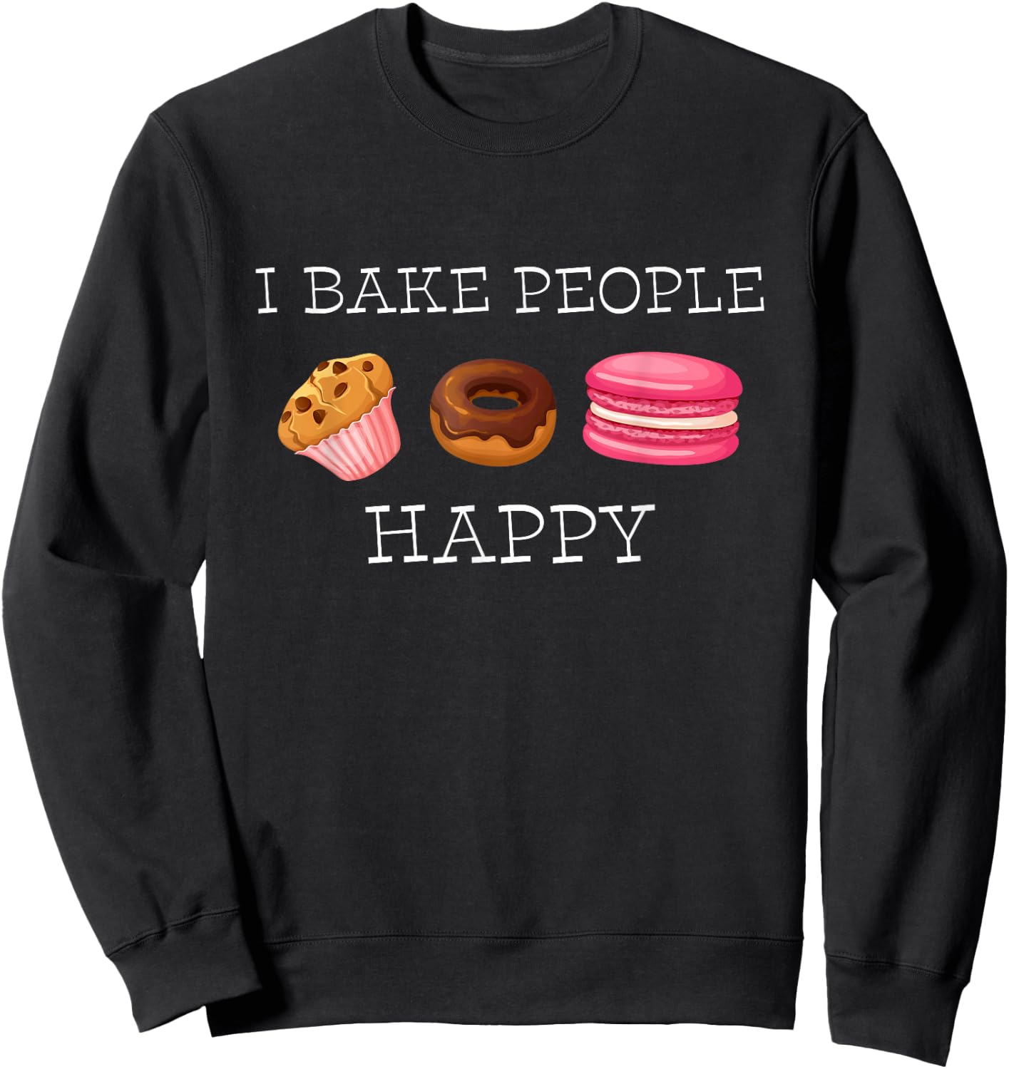 I Bake People Happy Pastry Chef Cake and Pie Baker Sweatshirt - Sweatshirt | Black
