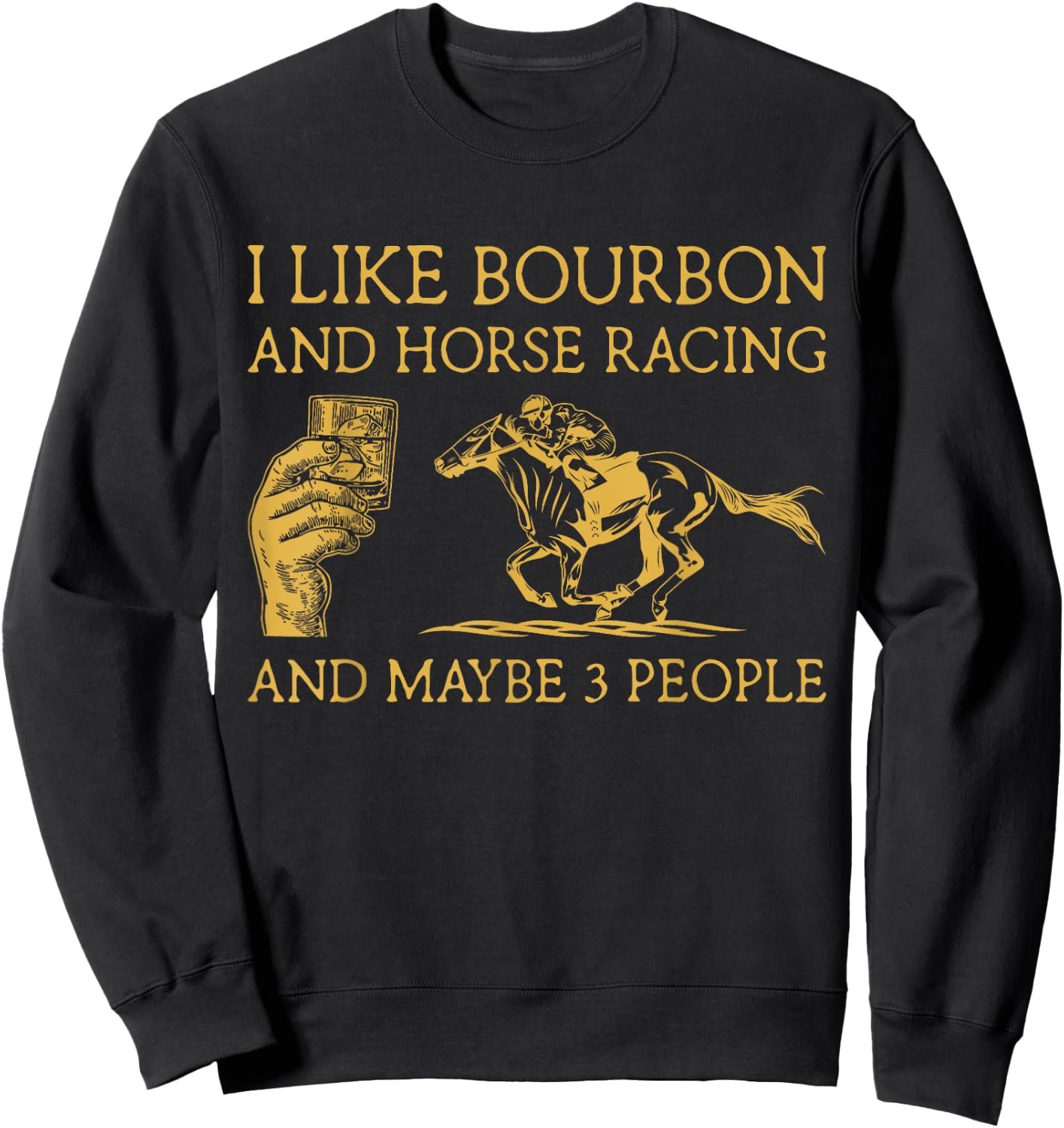 I Like Bourbon And Horse Racing And Maybe 3 People lover Sweatshirt - Sweatshirt | Black