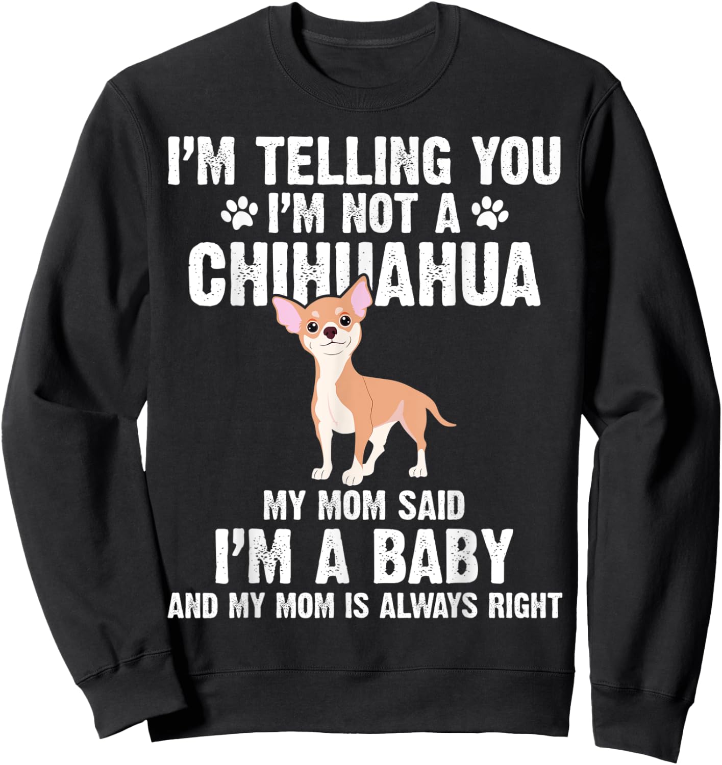 I'm telling you I'm not a Chihuahua I'm A Baby Funny Dog Sweatshirt - Sweatshirt | Black