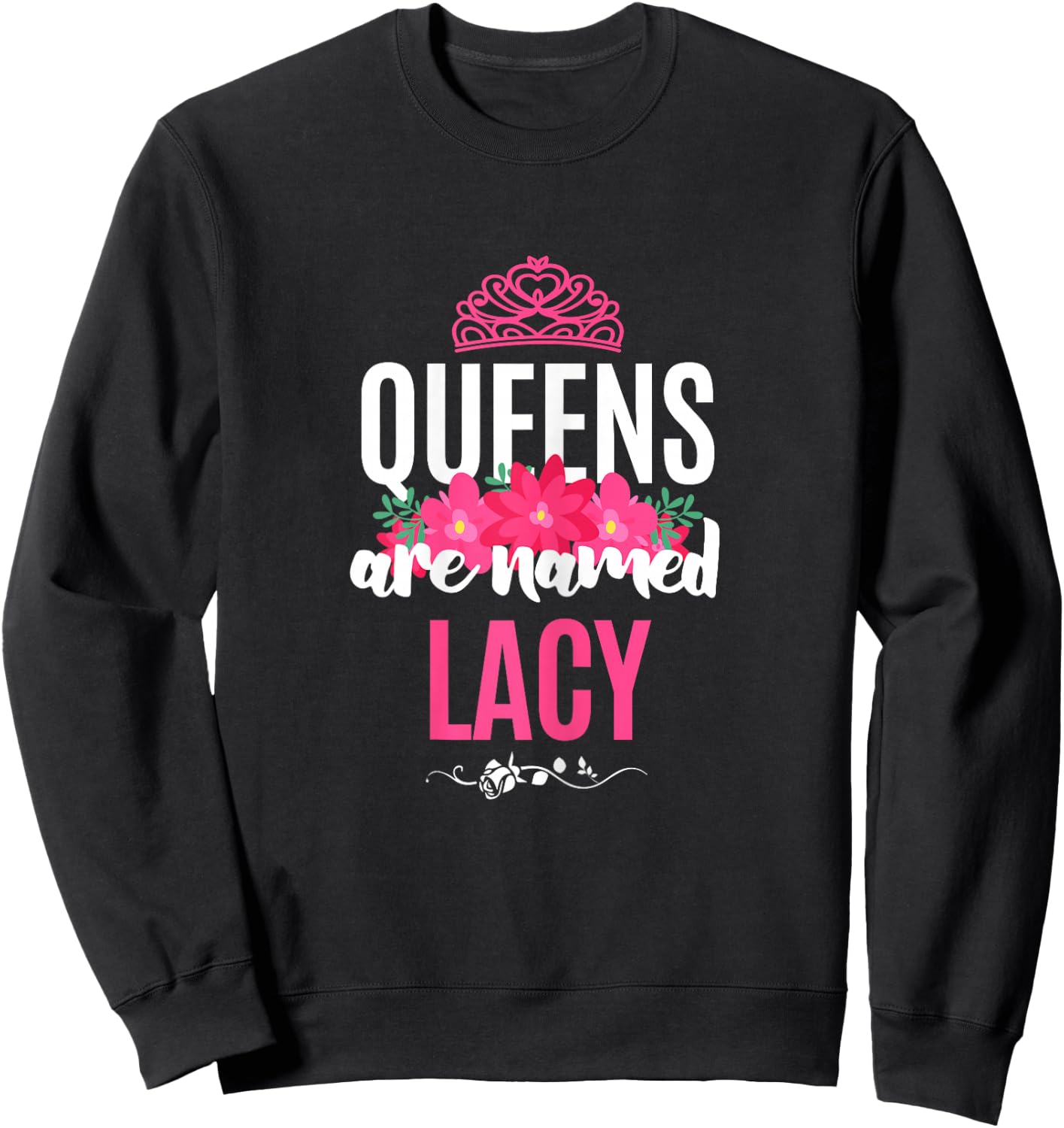 Queens Are Named Lacy Gift Pink Flower Custom Name B-Day Sweatshirt - Sweatshirt | Black