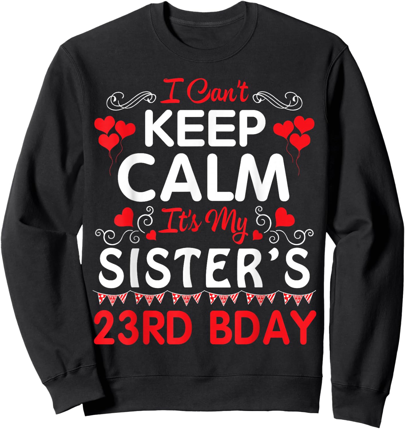 I Can't Keep Calm It's My Sister's 23rd Birthday Happy Her Sweatshirt - Sweatshirt | Black