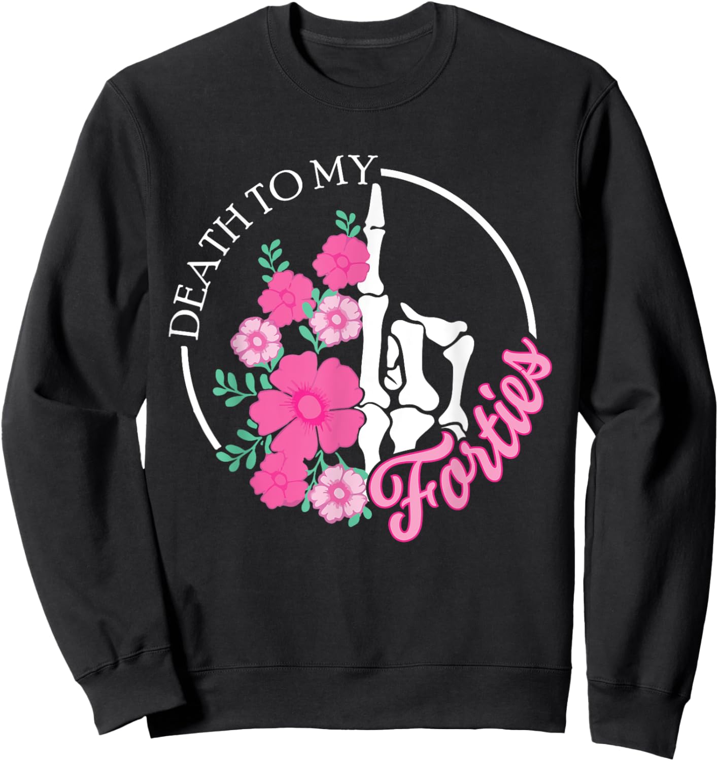 Death To My Forties 40s Funny Turning 50th Birthday Skeleton Sweatshirt - Sweatshirt | Black