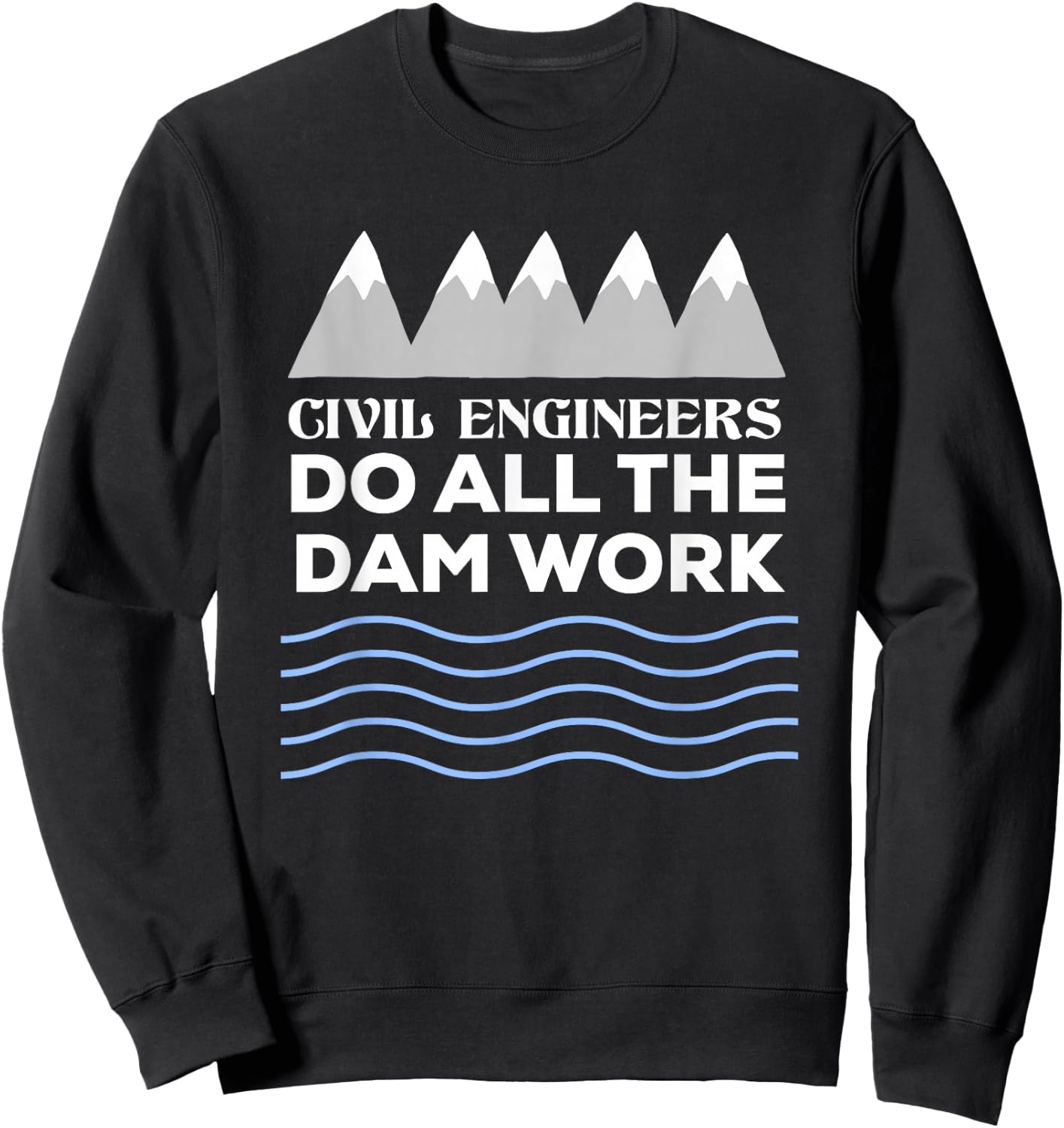 Civil Engineers Do All The Dam Work Sweatshirt - Sweatshirt | Black