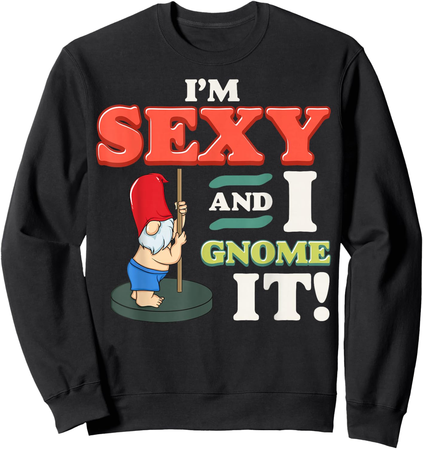 I'm Sexy And I Gnome It Funny Christmas Gnomes Pun Fun Gift Sweatshirt - Sweatshirt | Black