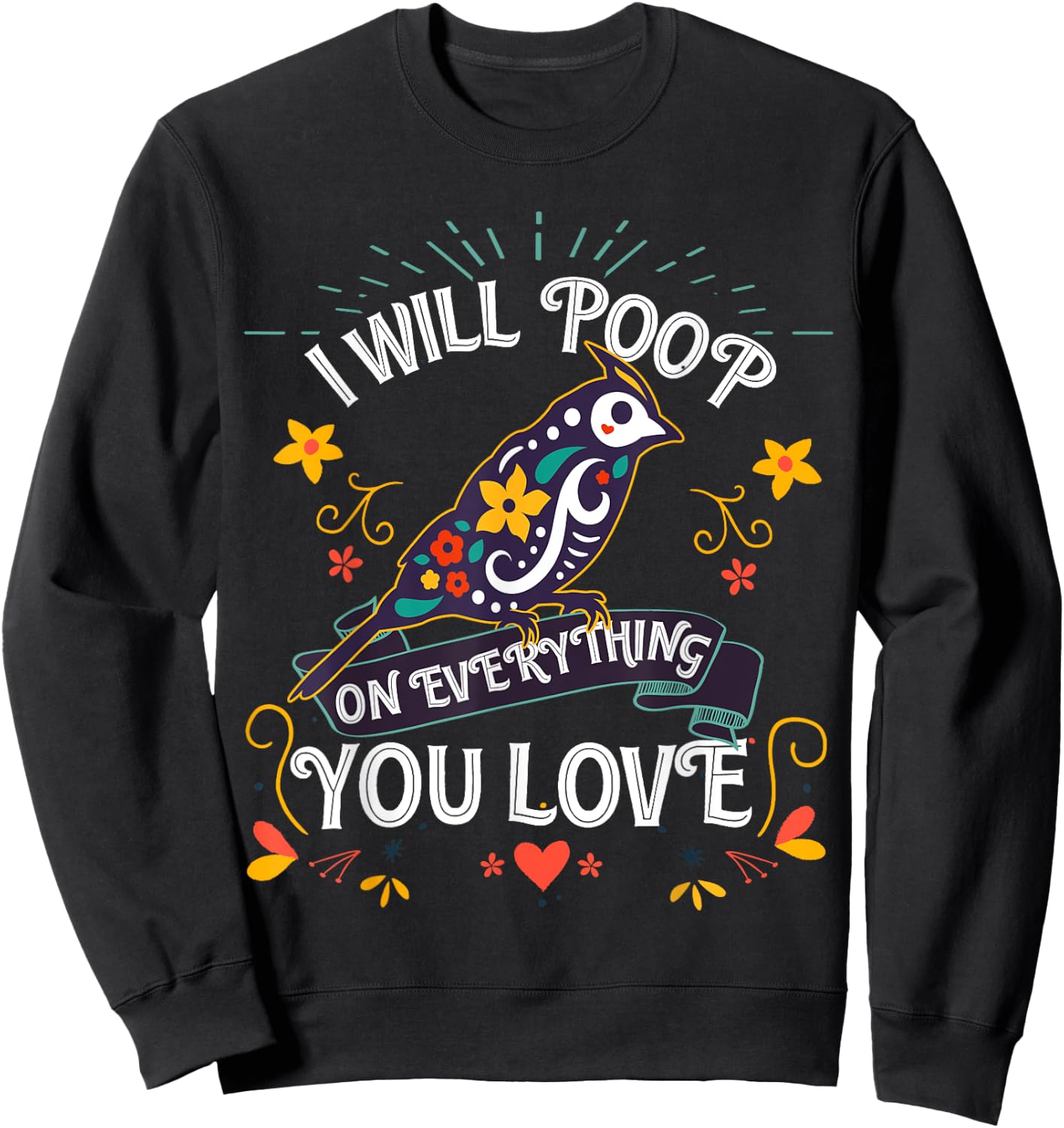I will Poop on Everything you Love for a Bird Lover Sweatshirt - Sweatshirt | Black