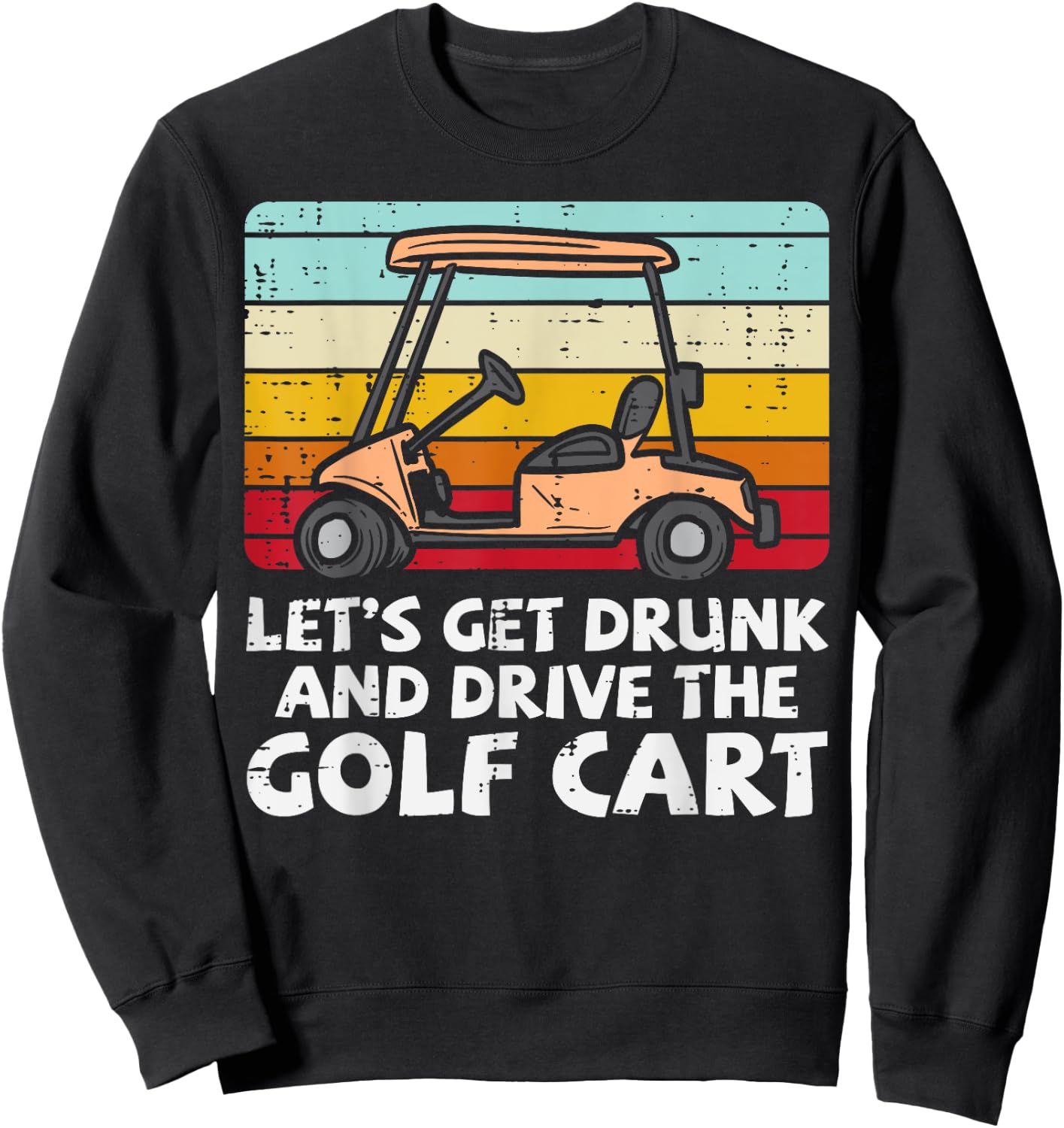 Get Drunk Drive Golf Cart Retro Golfing Drinking Golfer Dad Sweatshirt - Sweatshirt | Black