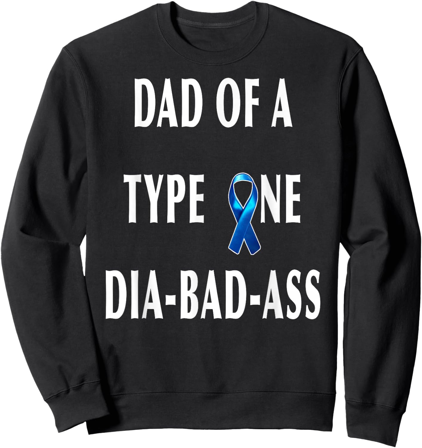 DAD of a Type One Dia-Bad-Ass Diabetic Son or Daughter Gift Sweatshirt - Sweatshirt | Black