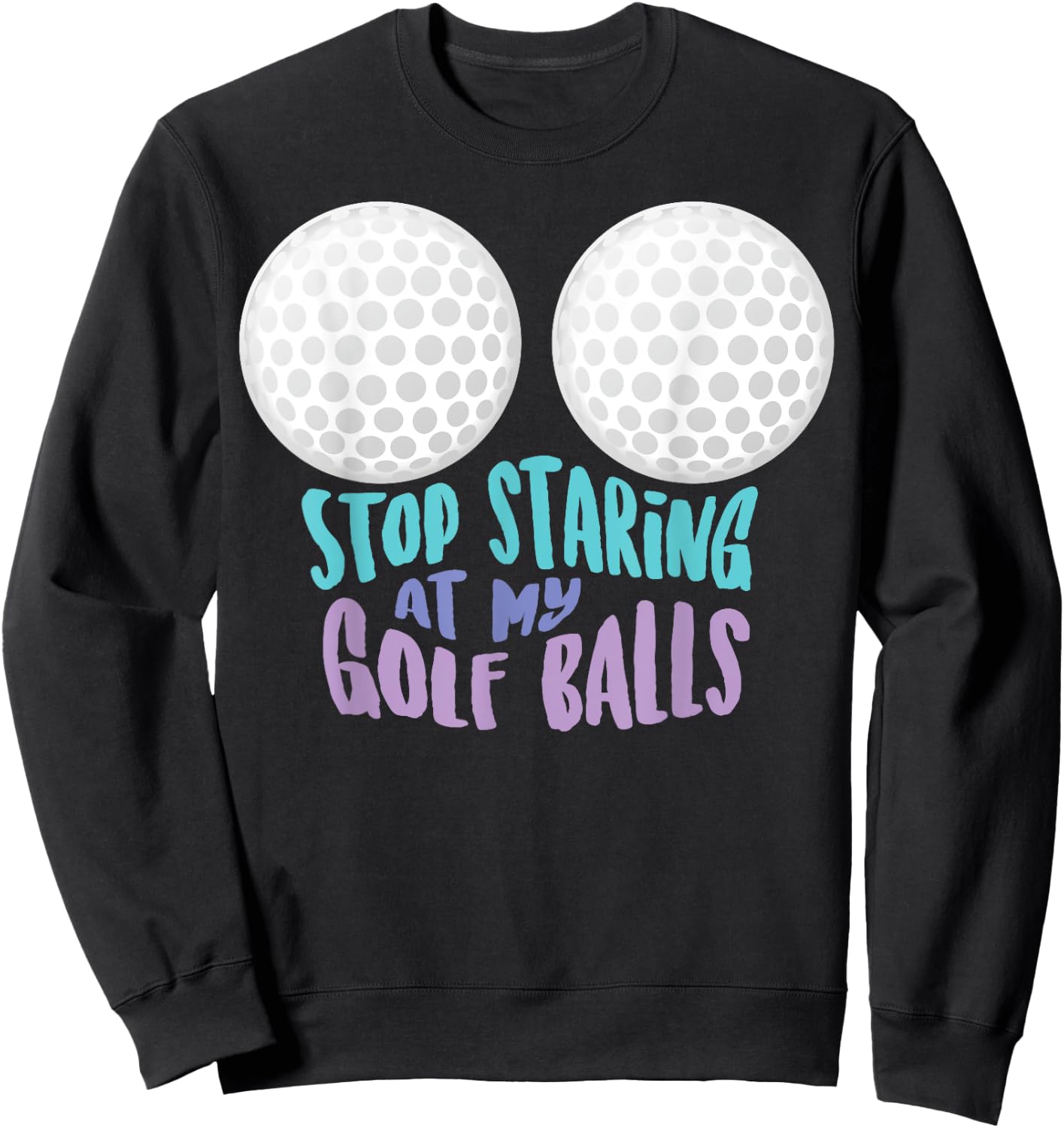 Funny Stop Staring At My Golf Balls | Cute Golfing Gift Joke Sweatshirt - Sweatshirt | Black