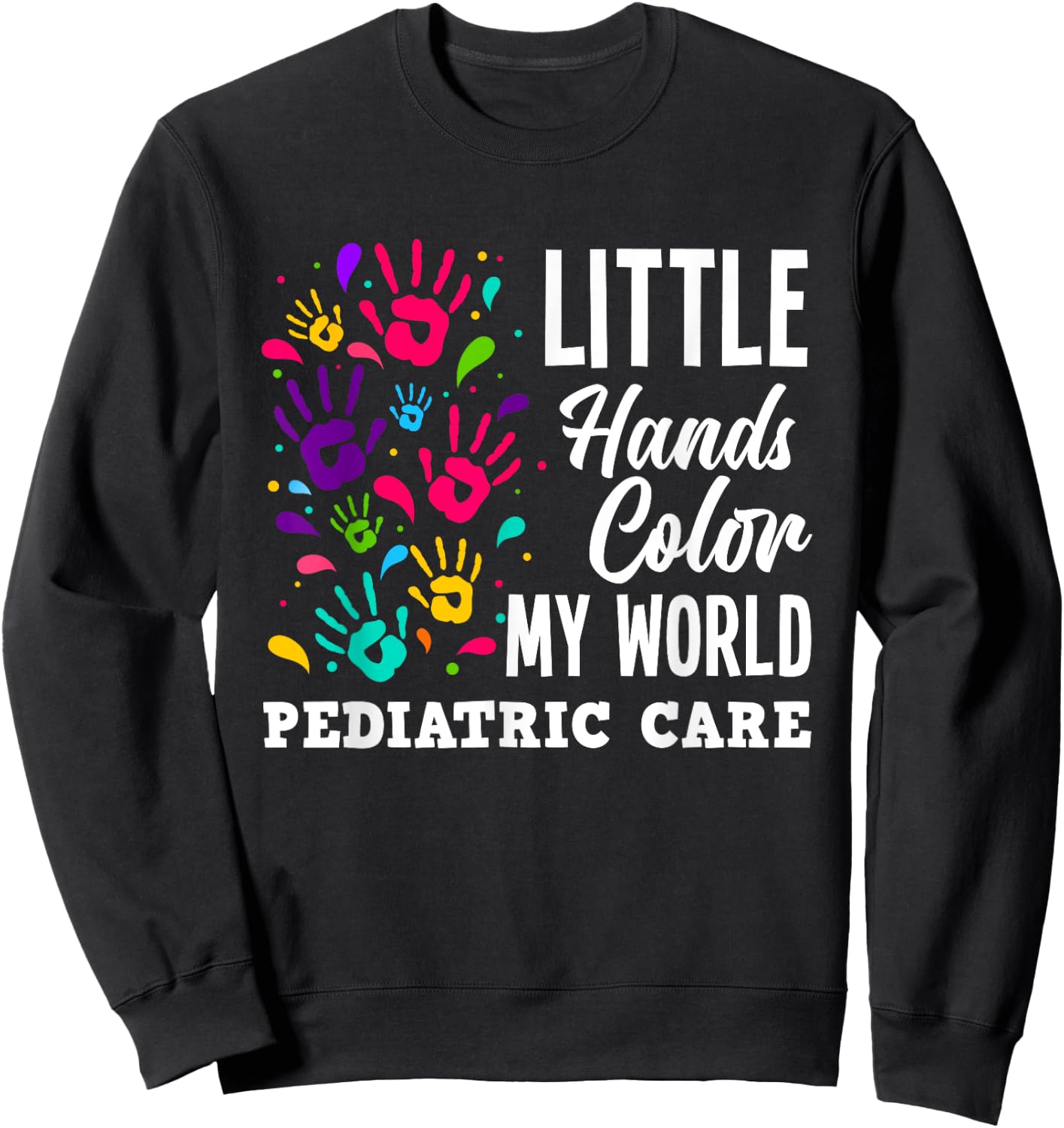 Little Hands Color My World Pediatrician Pediatric Nurse Sweatshirt - Sweatshirt | Black