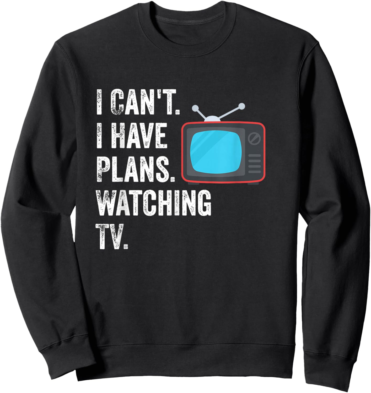 Can't. I Have Plans. Watching TV. / Funny TV Show Fan Sweatshirt - Sweatshirt | Black
