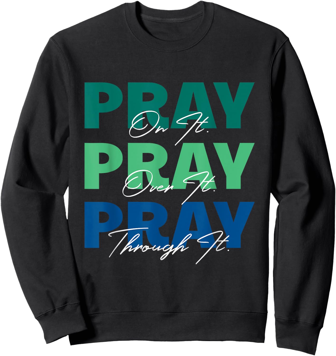Pray On It, Pray Over It, Pray Through It Christian Saying Sweatshirt - Sweatshirt | Black